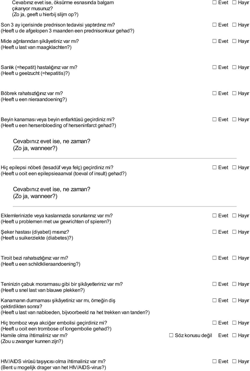 (Heeft u geelzucht (=hepatitis)?) Böbrek rahatsızlığınız var mı? (Heeft u een nieraandoening?) Beyin kanaması veya beyin enfarktüsü geçirdiniz mi? (Heeft u een hersenbloeding of herseninfarct gehad?