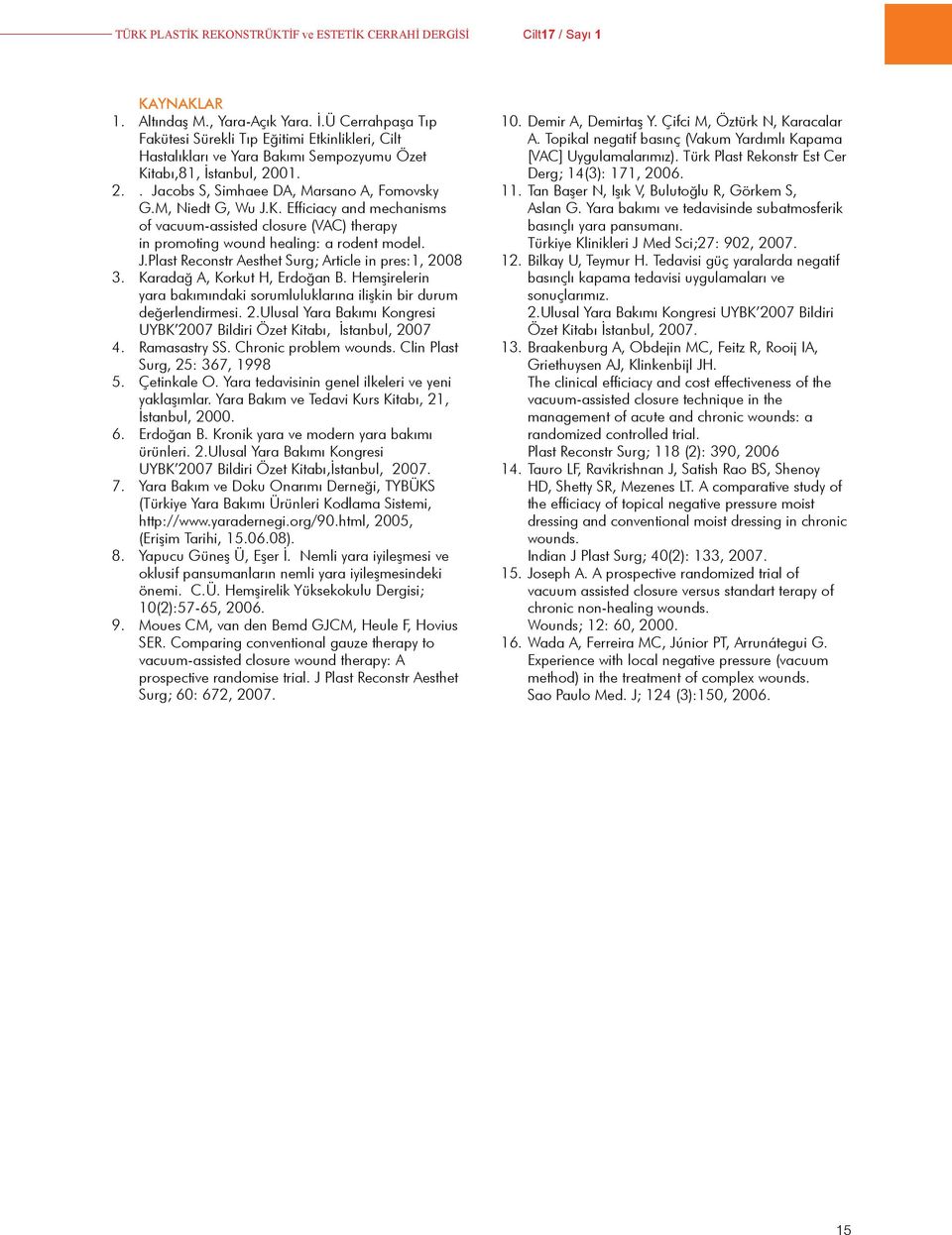 M, Niedt G, Wu J.K. Efficiacy and mechanisms of vacuum-assisted closure (VAC) therapy in promoting wound healing: a rodent model. J.Plast Reconstr Aesthet Surg; Article in pres:1, 2008 3.