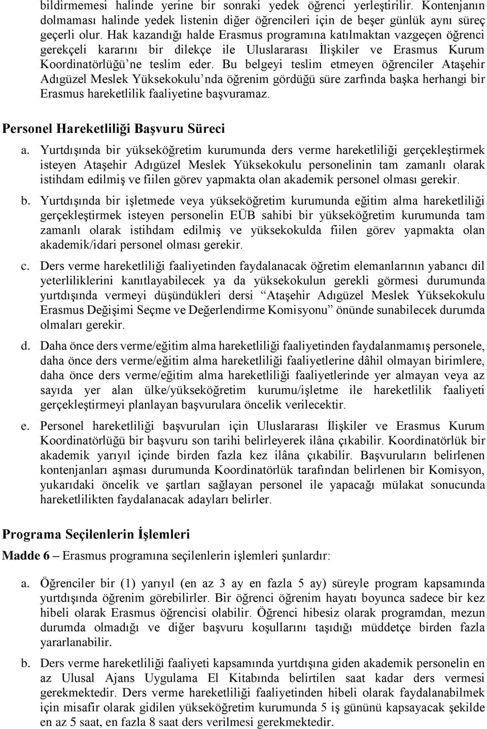 Bu belgeyi teslim etmeyen öğrenciler Ataşehir Adıgüzel Meslek Yüksekokulu nda öğrenim gördüğü süre zarfında başka herhangi bir Erasmus hareketlilik faaliyetine başvuramaz.