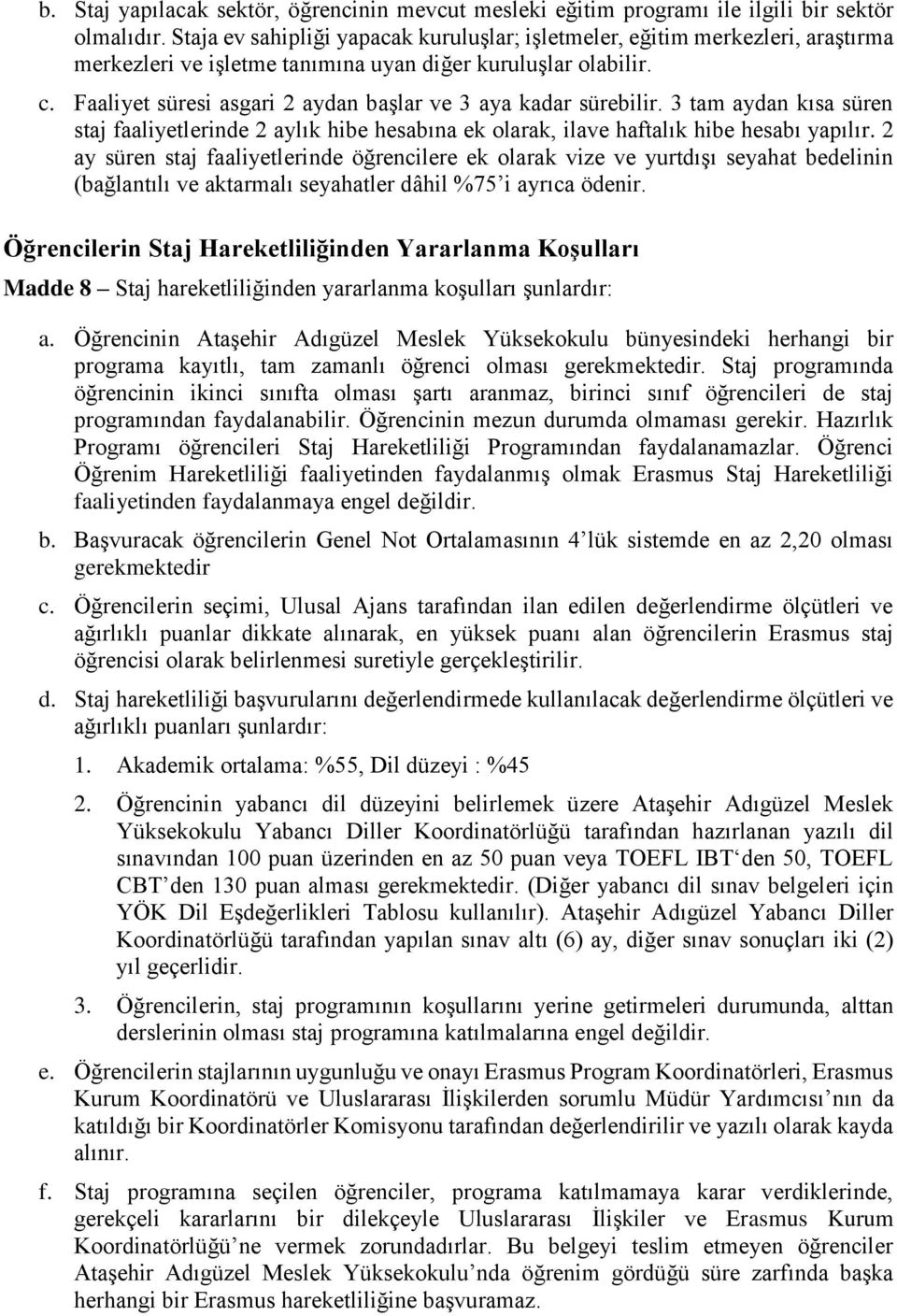 Faaliyet süresi asgari 2 aydan başlar ve 3 aya kadar sürebilir. 3 tam aydan kısa süren staj faaliyetlerinde 2 aylık hibe hesabına ek olarak, ilave haftalık hibe hesabı yapılır.