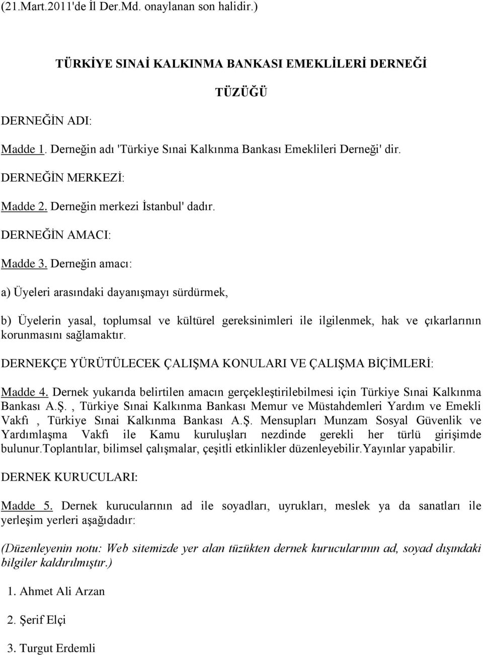 Derneğin amacı: a) Üyeleri arasındaki dayanışmayı sürdürmek, b) Üyelerin yasal, toplumsal ve kültürel gereksinimleri ile ilgilenmek, hak ve çıkarlarının korunmasını sağlamaktır.