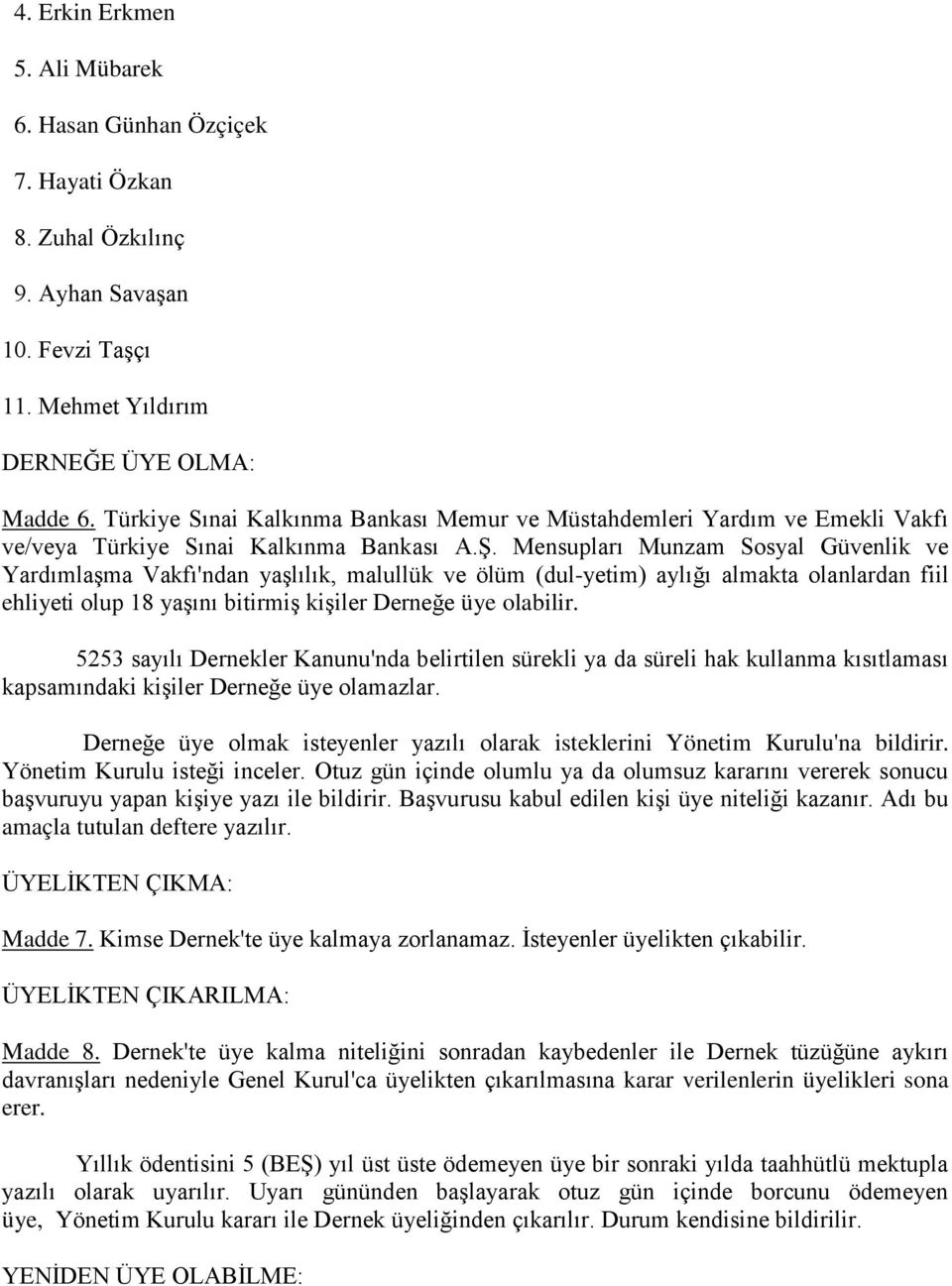 Mensupları Munzam Sosyal Güvenlik ve Yardımlaşma Vakfı'ndan yaşlılık, malullük ve ölüm (dul-yetim) aylığı almakta olanlardan fiil ehliyeti olup 18 yaşını bitirmiş kişiler Derneğe üye olabilir.