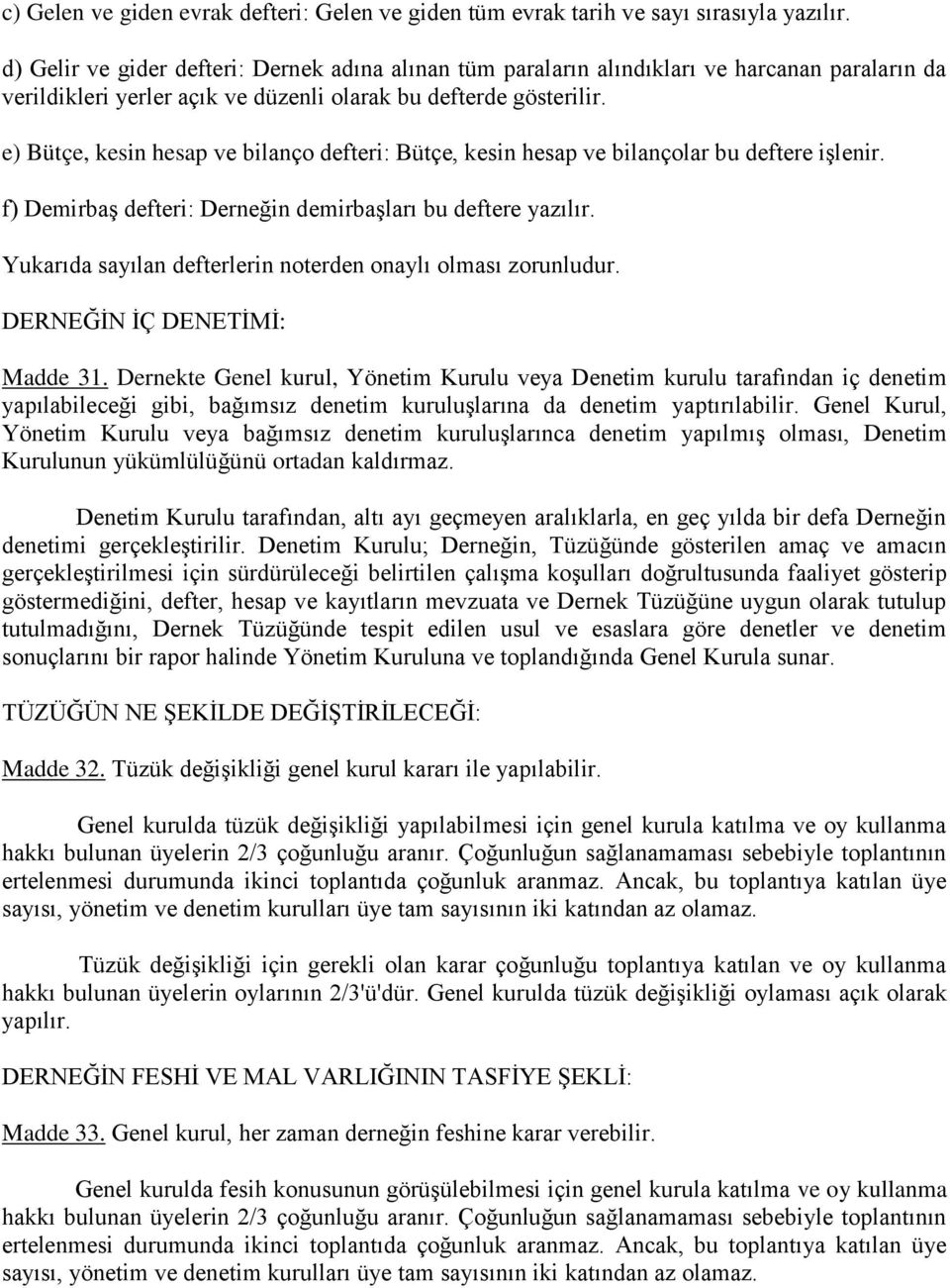 e) Bütçe, kesin hesap ve bilanço defteri: Bütçe, kesin hesap ve bilançolar bu deftere işlenir. f) Demirbaş defteri: Derneğin demirbaşları bu deftere yazılır.