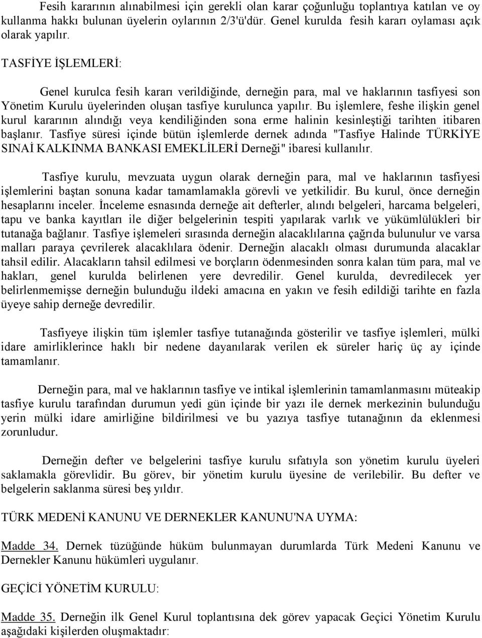 Bu işlemlere, feshe ilişkin genel kurul kararının alındığı veya kendiliğinden sona erme halinin kesinleştiği tarihten itibaren başlanır.