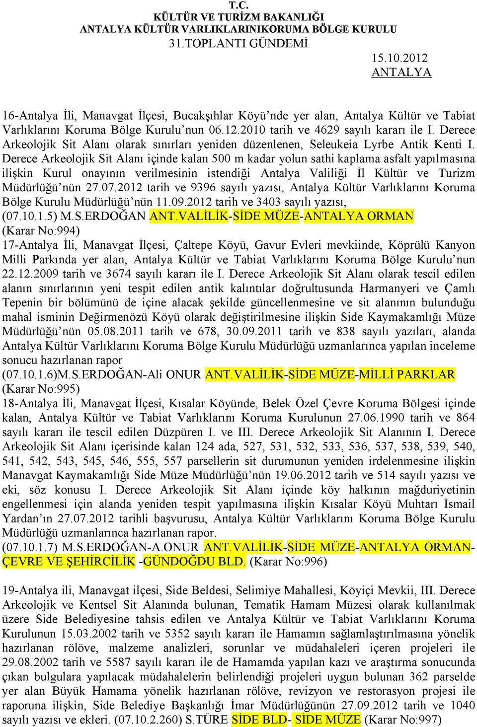 Derece Arkeolojik Sit Alanı içinde kalan 500 m kadar yolun sathi kaplama asfalt yapılmasına ilişkin Kurul onayının verilmesinin istendiği Antalya Valiliği İl Kültür ve Turizm Müdürlüğü nün 27.07.