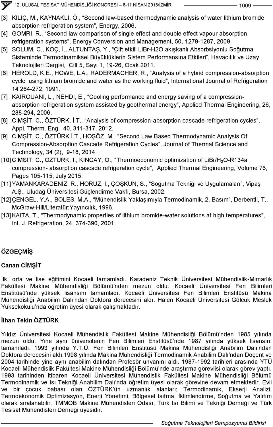 , Second law comparison of single effect and double effect vapour absorption refrigeration systems, Energy Conversion and Management, 50, 279-287, 2009. [5] SOLUM, C., KOÇ, Ġ., ALTUNTAġ, Y.