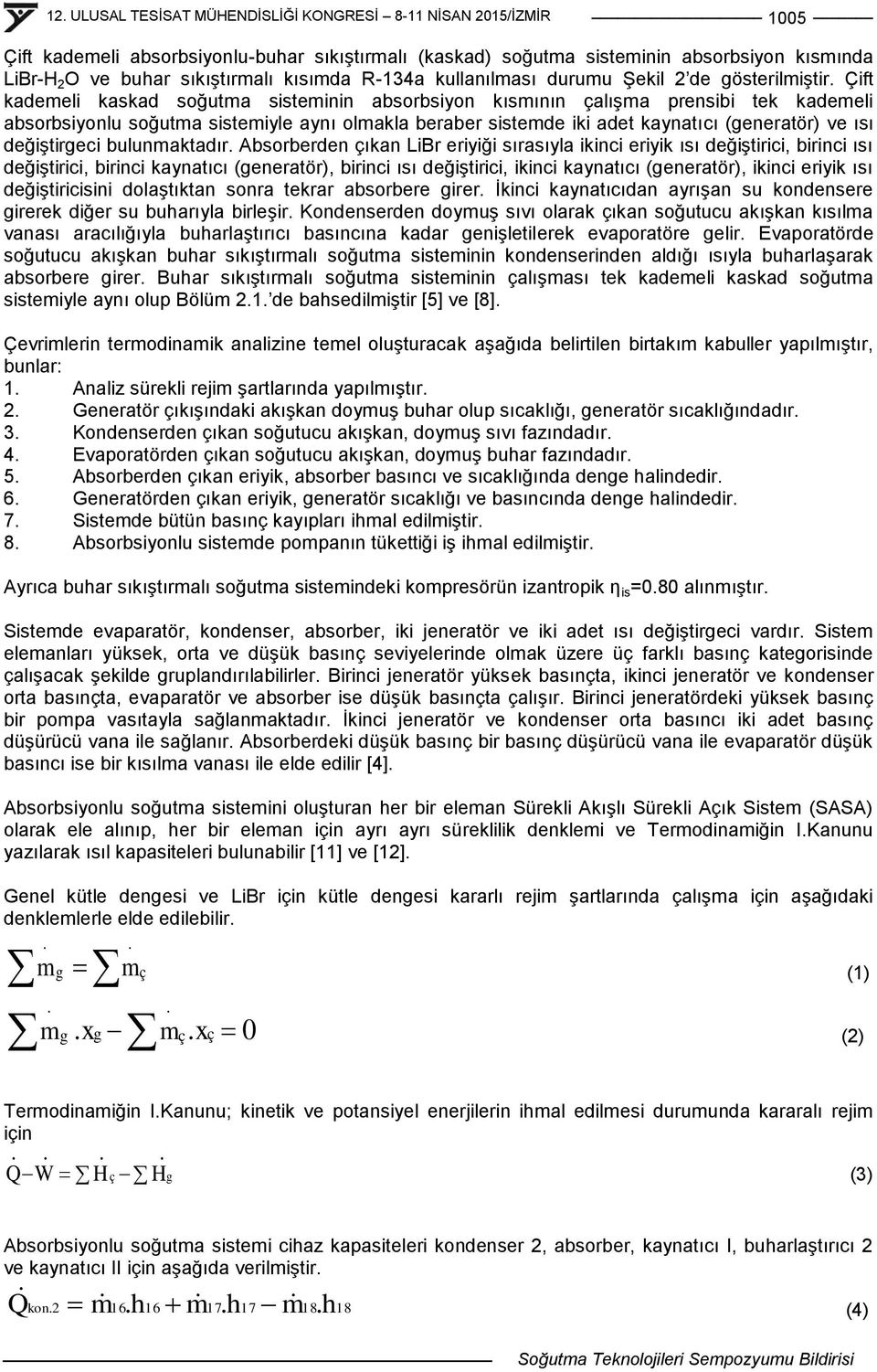 Çift kademeli kaskad soğutma sisteminin absorbsiyon kısmının çalıģma prensibi tek kademeli absorbsiyonlu soğutma sistemiyle aynı olmakla beraber sistemde iki adet kaynatıcı (generatör) ve ısı