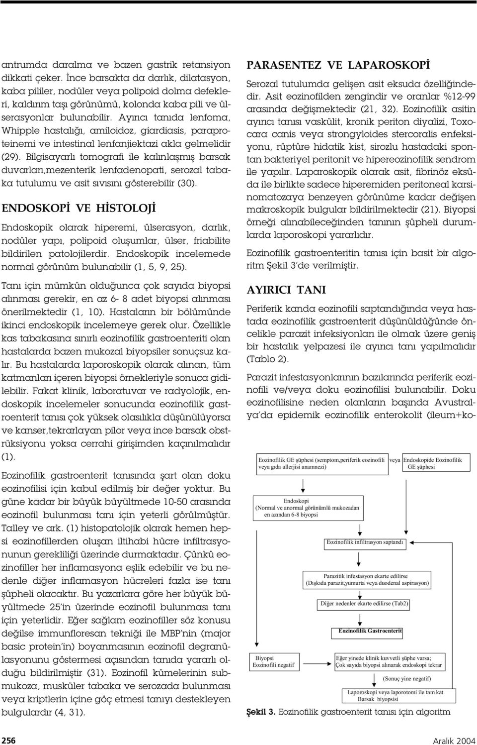 Ayırıcı tanıda lenfoma, Whipple hastalı ı, amiloidoz, giardiasis, paraproteinemi ve intestinal lenfanjiektazi akla gelmelidir (29).