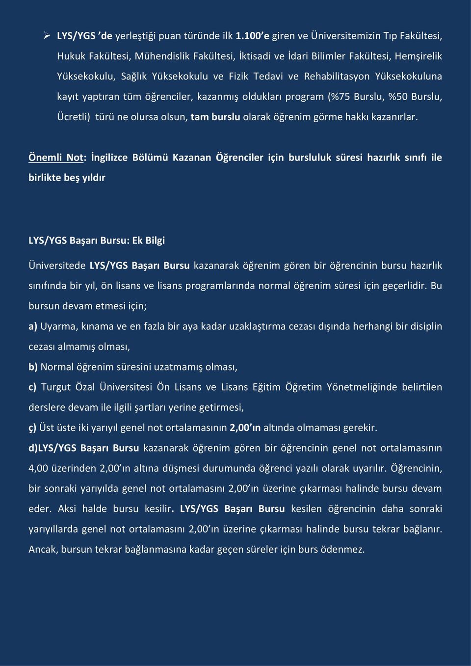 Rehabilitasyon Yüksekokuluna kayıt yaptıran tüm öğrenciler, kazanmış oldukları program (%75 Burslu, %50 Burslu, Ücretli) türü ne olursa olsun, tam burslu olarak öğrenim görme hakkı kazanırlar.