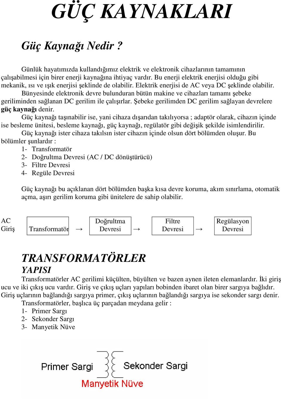 Bünyesinde elekronik devre bulunduran büün makine ve cihazları amamı şebeke geriliminden sağlanan DC gerilim ile çalışırlar. Şebeke gerilimden DC gerilim sağlayan devrelere güç kaynağı denir.