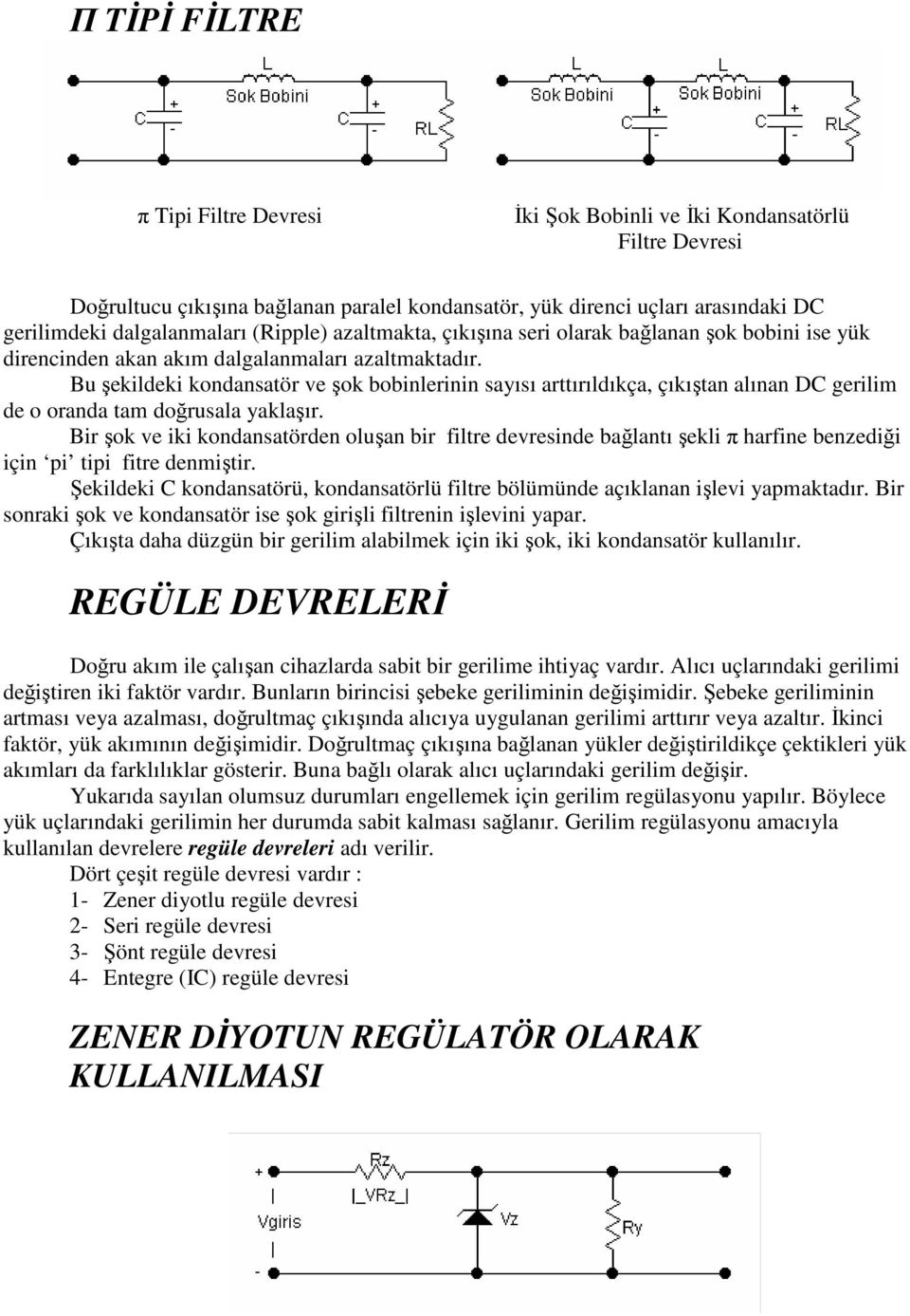 Bu şekildeki kondansaör ve şok bobinlerinin sayısı arırıldıkça, çıkışan alınan DC gerilim de o oranda am doğrusala yaklaşır.