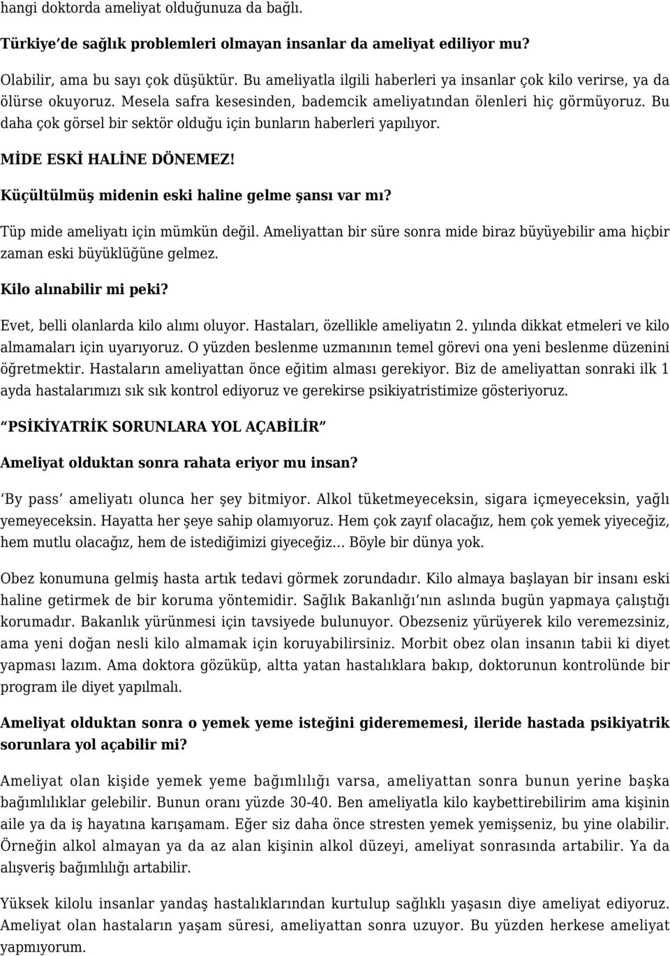 Bu daha çok görsel bir sektör olduğu için bunların haberleri yapılıyor. MİDE ESKİ HALİNE DÖNEMEZ! Küçültülmüş midenin eski haline gelme şansı var mı? Tüp mide ameliyatı için mümkün değil.