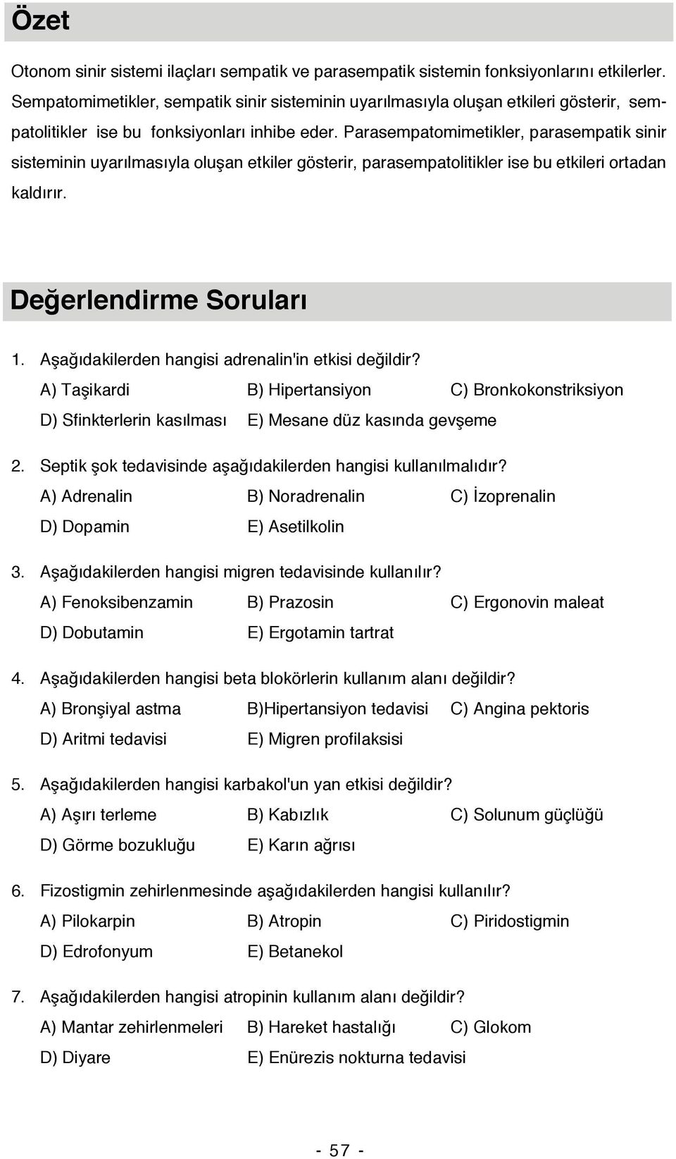 Parasempatomimetikler, parasempatik sinir sisteminin uyarılmasıyla oluşan etkiler gösterir, parasempatolitikler ise bu etkileri ortadan kaldırır. Değerlendirme Soruları 1.