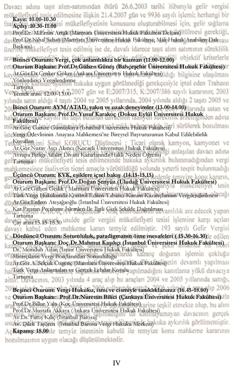 00-13.00 İkinci Oturum: AYM/ATAD, yakın ve uzak deneyimler (13.00-14.00) Oturum Başkanı: Prof.Dr.Yusuf Karakoç (Dokuz Eylül Üniversitesi Hukuk Fakültesi) Ar.Gör.