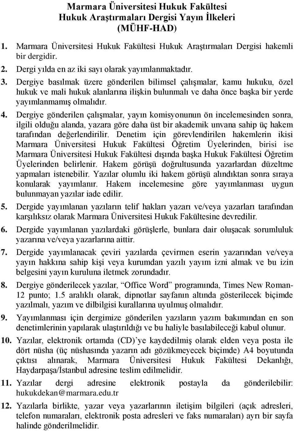 Dergiye basılmak üzere gönderilen bilimsel çalışmalar, kamu hukuku, özel hukuk ve mali hukuk alanlarına ilişkin bulunmalı ve daha önce başka bir yerde yayımlanmamış olmalıdır. 4.