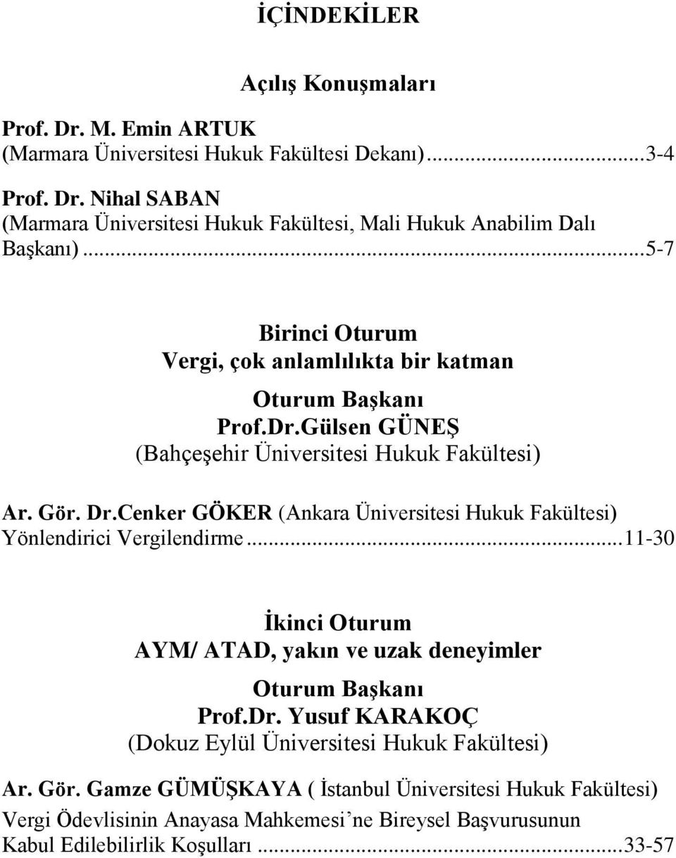 Cenker GÖKER (Ankara Üniversitesi Hukuk Fakültesi) Yönlendirici Vergilendirme... 11-30 İkinci Oturum AYM/ ATAD, yakın ve uzak deneyimler Oturum Başkanı Prof.Dr.