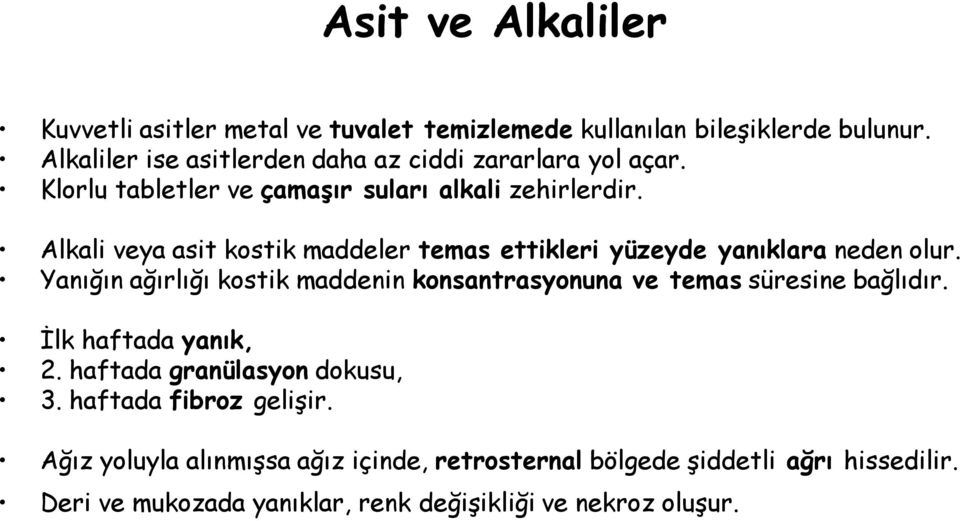 Alkali veya asit kostik maddeler temas ettikleri yüzeyde yanıklara neden olur.