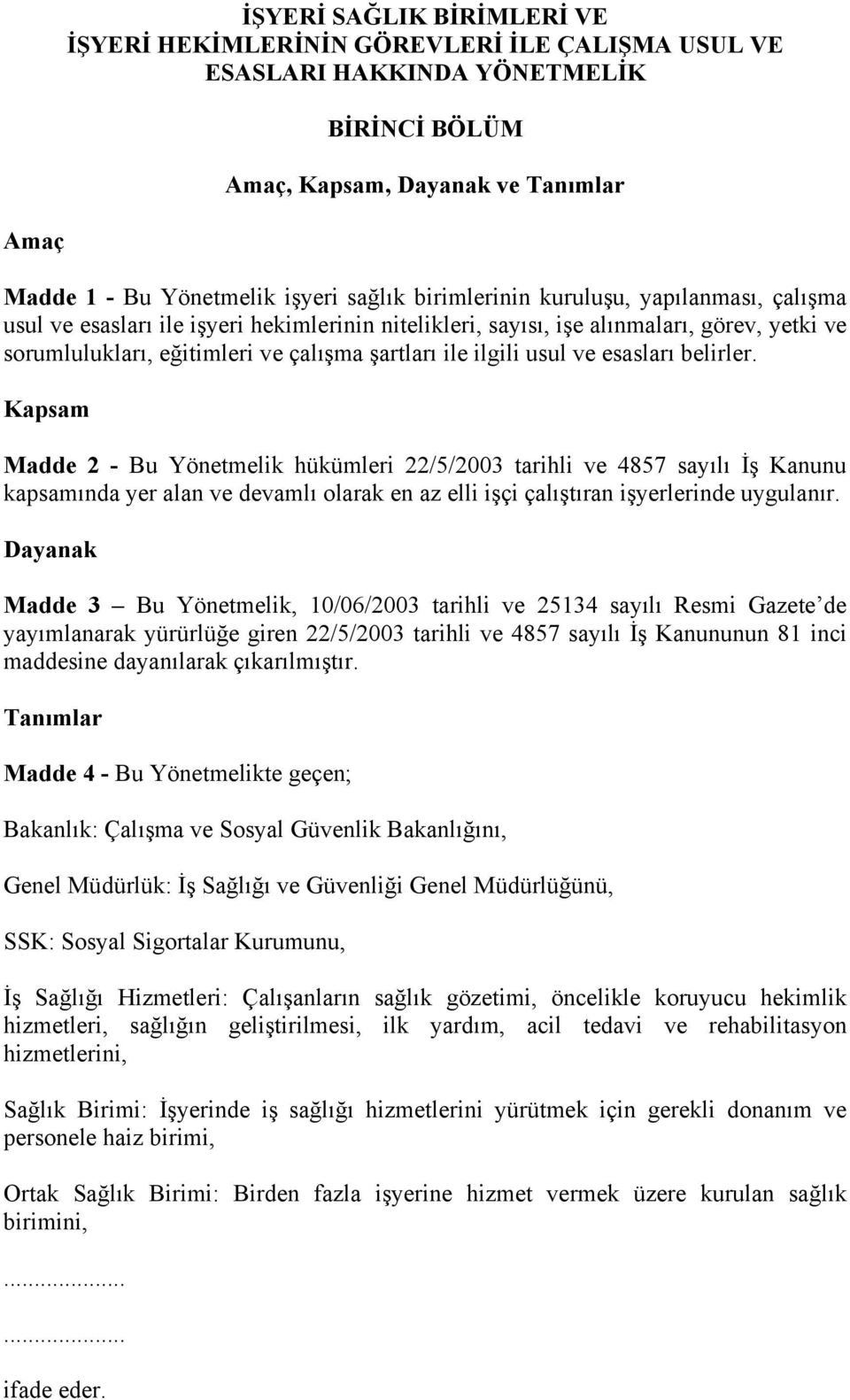 usul ve esasları belirler. Kapsam Madde 2 - Bu Yönetmelik hükümleri 22/5/2003 tarihli ve 4857 sayılı İş Kanunu kapsamında yer alan ve devamlı olarak en az elli işçi çalıştıran işyerlerinde uygulanır.