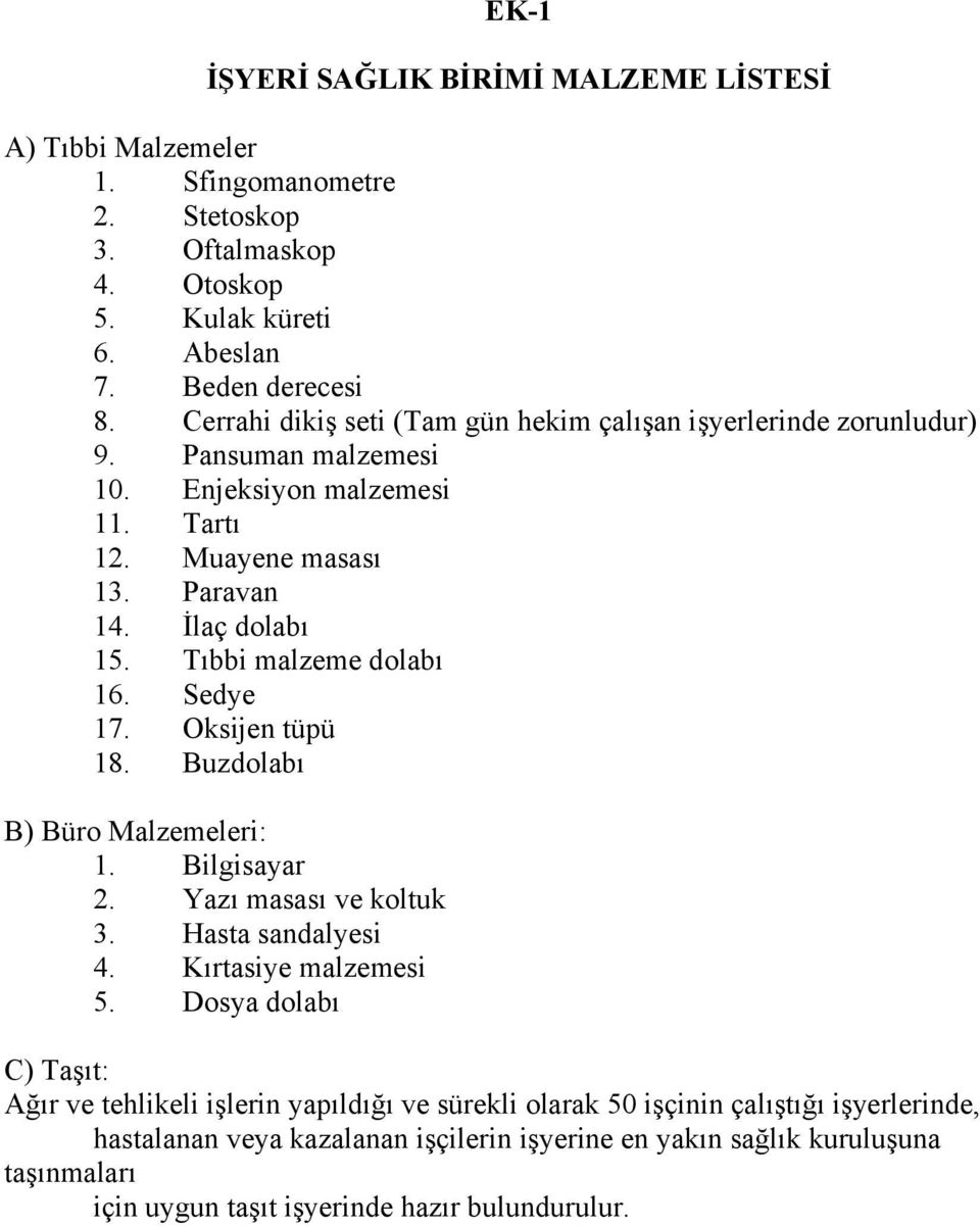 Tıbbi malzeme dolabı 16. Sedye 17. Oksijen tüpü 18. Buzdolabı B) Büro Malzemeleri: 1. Bilgisayar 2. Yazı masası ve koltuk 3. Hasta sandalyesi 4. Kırtasiye malzemesi 5.