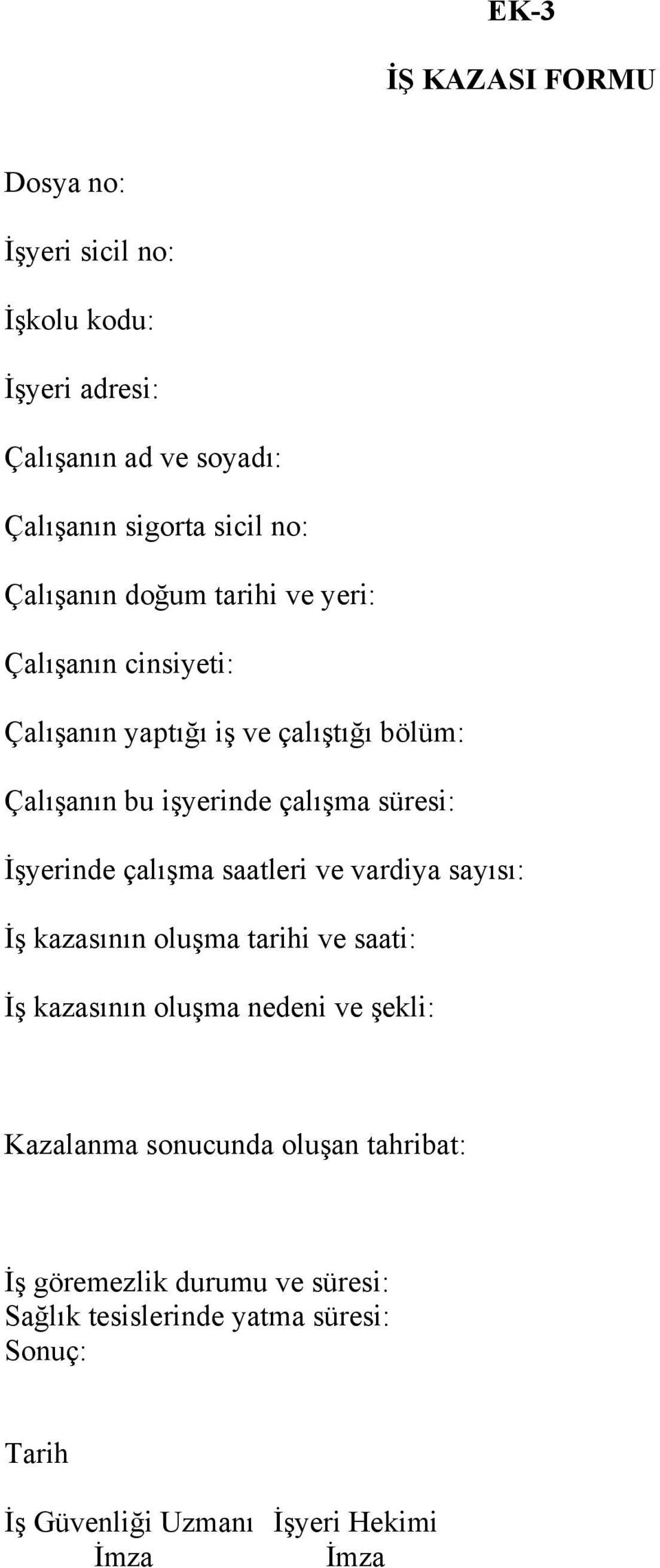 İşyerinde çalışma saatleri ve vardiya sayısı: İş kazasının oluşma tarihi ve saati: İş kazasının oluşma nedeni ve şekli: Kazalanma