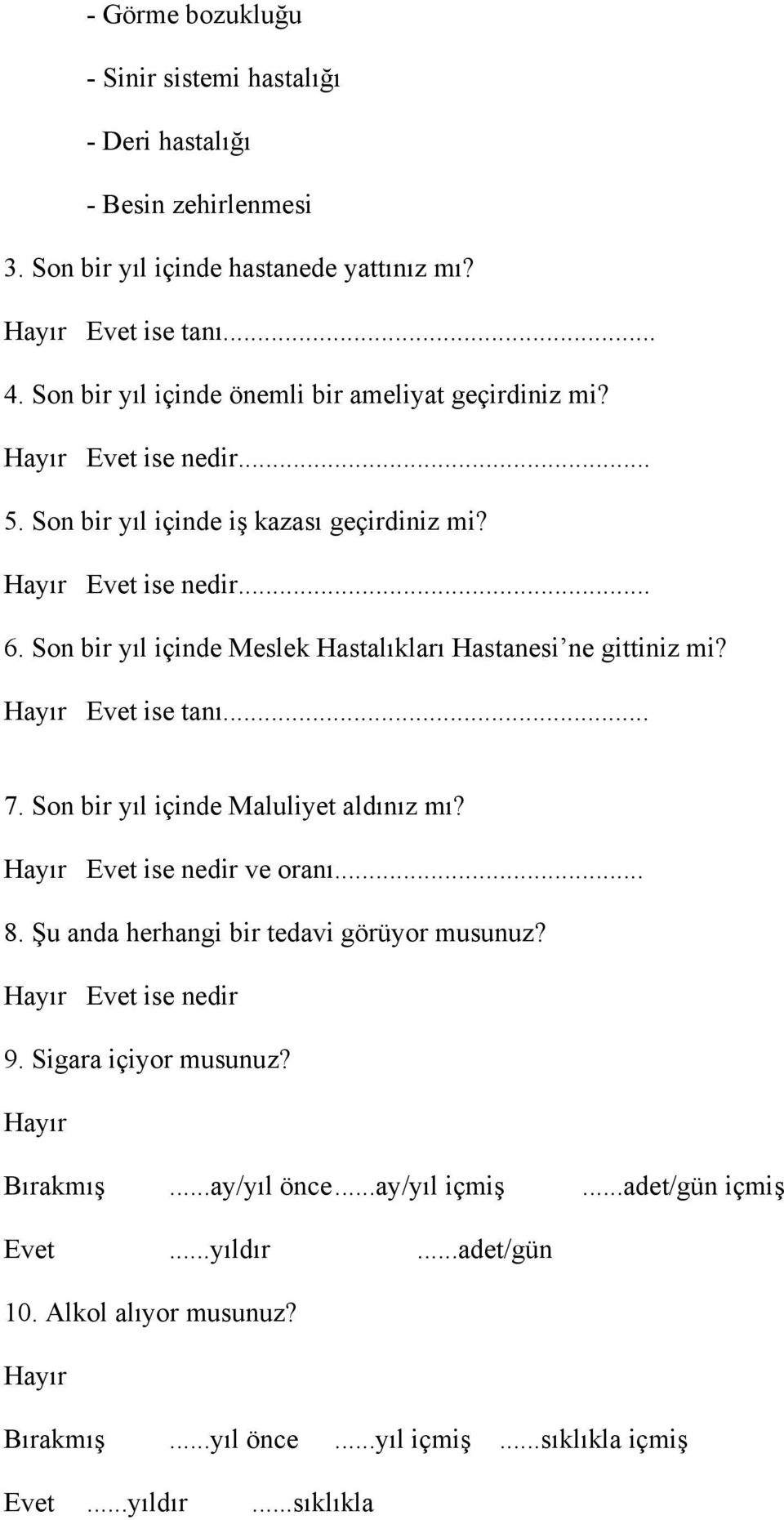 Son bir yıl içinde Meslek Hastalıkları Hastanesi ne gittiniz mi? Hayır Evet ise tanı... 7. Son bir yıl içinde Maluliyet aldınız mı? Hayır Evet ise nedir ve oranı... 8.