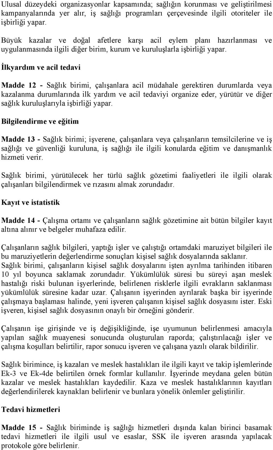 İlkyardım ve acil tedavi Madde 12 - Sağlık birimi, çalışanlara acil müdahale gerektiren durumlarda veya kazalanma durumlarında ilk yardım ve acil tedaviyi organize eder, yürütür ve diğer sağlık