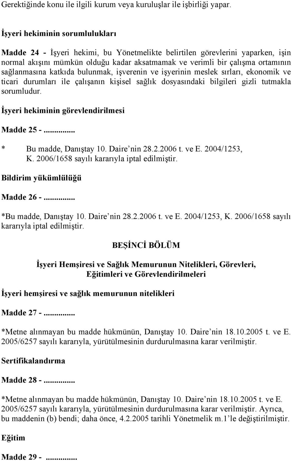 sağlanmasına katkıda bulunmak, işverenin ve işyerinin meslek sırları, ekonomik ve ticari durumları ile çalışanın kişisel sağlık dosyasındaki bilgileri gizli tutmakla sorumludur.