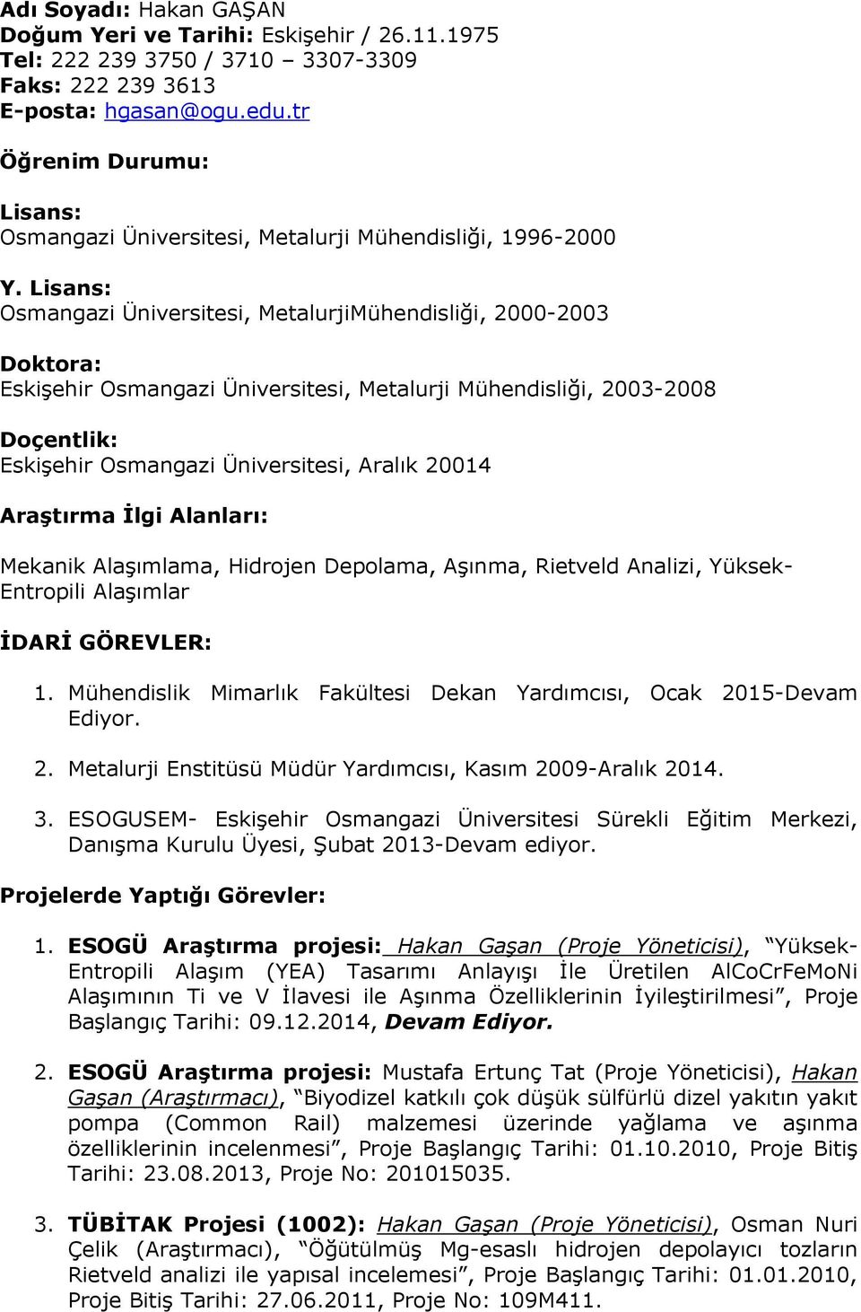 Lisans: Osmangazi Üniversitesi, MetalurjiMühendisliği, 2000-2003 Doktora: Eskişehir Osmangazi Üniversitesi, Metalurji Mühendisliği, 2003-2008 Doçentlik: Eskişehir Osmangazi Üniversitesi, Aralık 20014