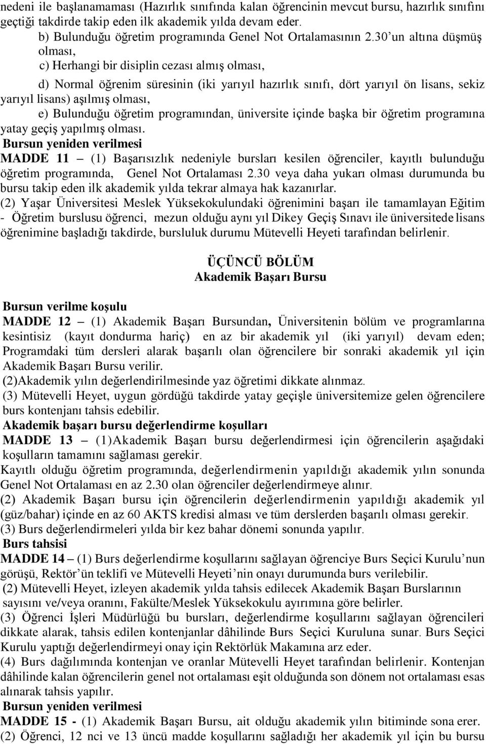 30 un altına düşmüş olması, c) Herhangi bir disiplin cezası almış olması, d) Normal öğrenim süresinin (iki yarıyıl hazırlık sınıfı, dört yarıyıl ön lisans, sekiz yarıyıl lisans) aşılmış olması, e)