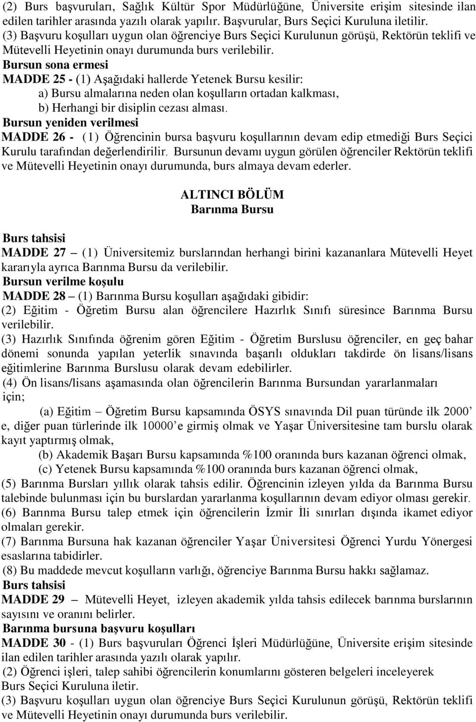 MADDE 25 - (1) Aşağıdaki hallerde Yetenek Bursu kesilir: a) Bursu almalarına neden olan koşulların ortadan kalkması, b) Herhangi bir disiplin cezası alması.