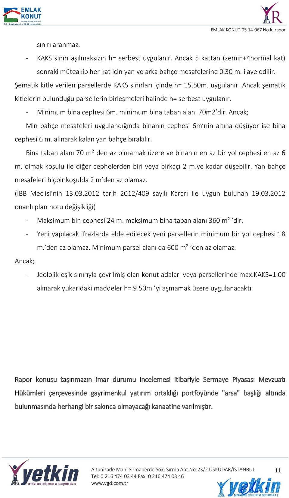 minimum bina taban alanı 70m2 dir. Ancak; Min bahçe mesafeleri uygulandığında binanın cephesi 6m nin altına düşüyor ise bina cephesi 6 m. alınarak kalan yan bahçe bırakılır.