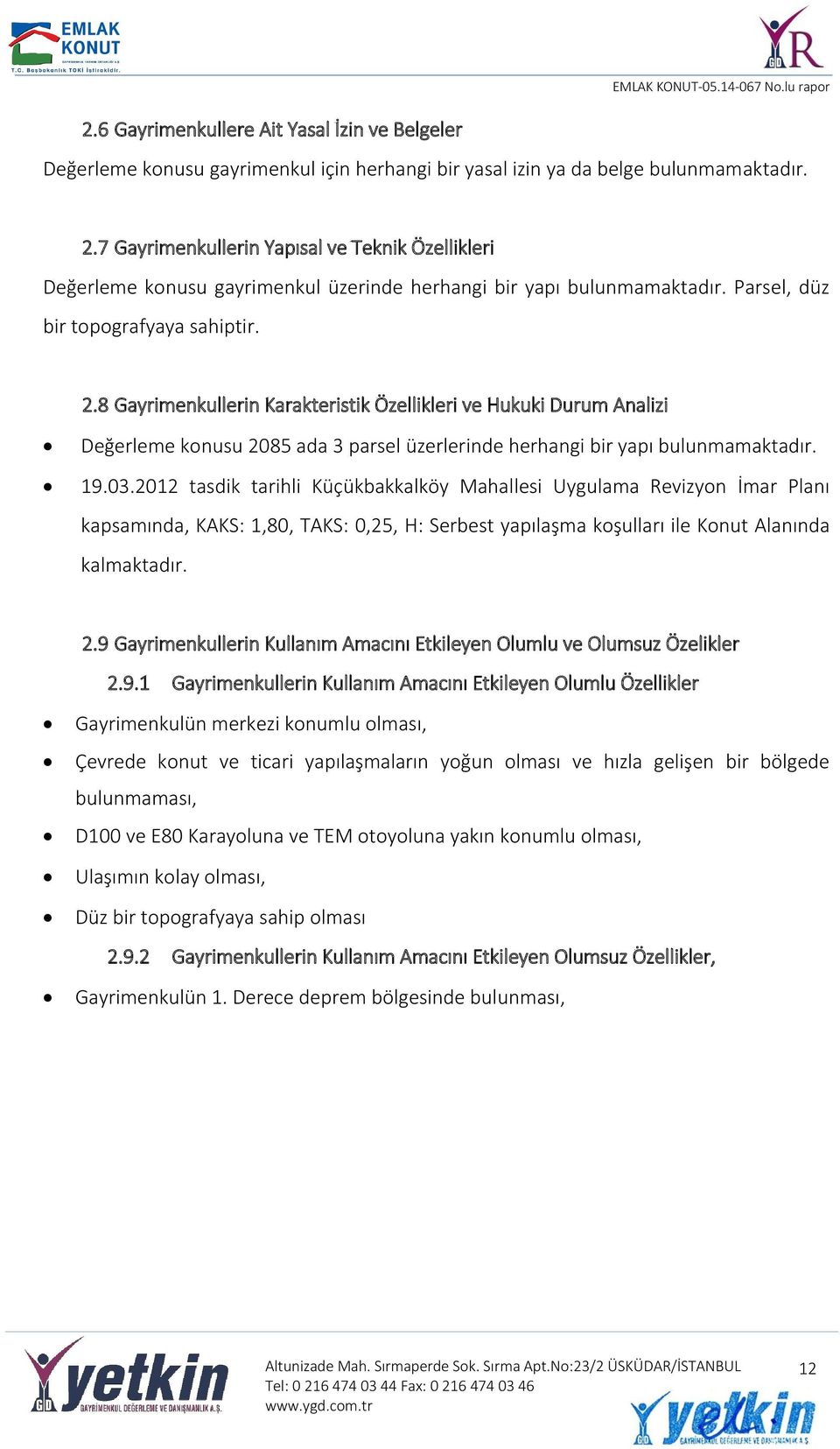 8 Gayrimenkullerin Karakteristik Özellikleri ve Hukuki Durum Analizi Değerleme konusu 2085 ada 3 parsel üzerlerinde herhangi bir yapı bulunmamaktadır. 19.03.