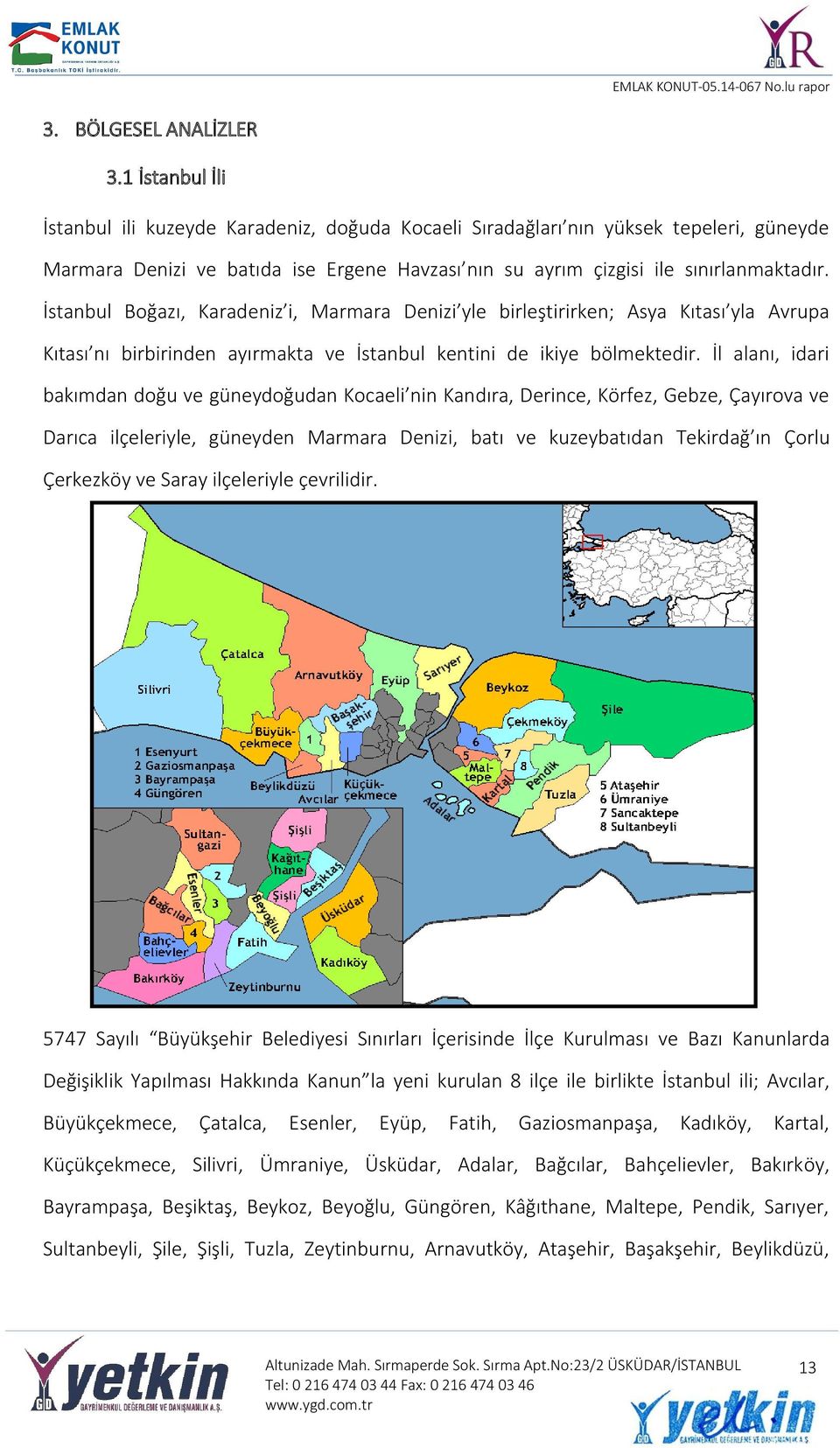 İstanbul Boğazı, Karadeniz i, Marmara Denizi yle birleştirirken; Asya Kıtası yla Avrupa Kıtası nı birbirinden ayırmakta ve İstanbul kentini de ikiye bölmektedir.