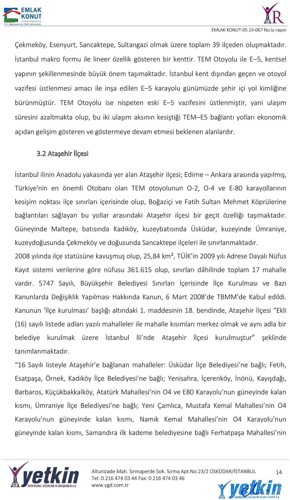 İstanbul kent dışından geçen ve otoyol vazifesi üstlenmesi amacı ile inşa edilen E 5 karayolu günümüzde şehir içi yol kimliğine bürünmüştür.