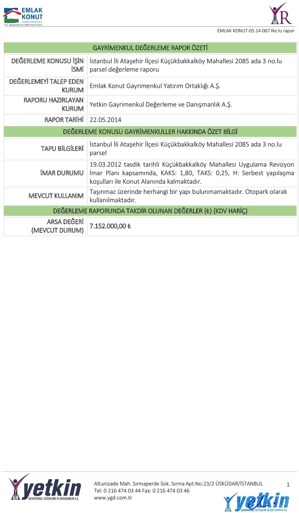 Yetkin Gayrimenkul Değerleme ve Danışmanlık A.Ş. DEĞERLEME KONUSU GAYRİMENKULLER HAKKINDA ÖZET BİLGİ TAPU BİLGİLERİ İstanbul İli Ataşehir İlçesi Küçükbakkalköy Mahallesi 2085 ada 3 no.