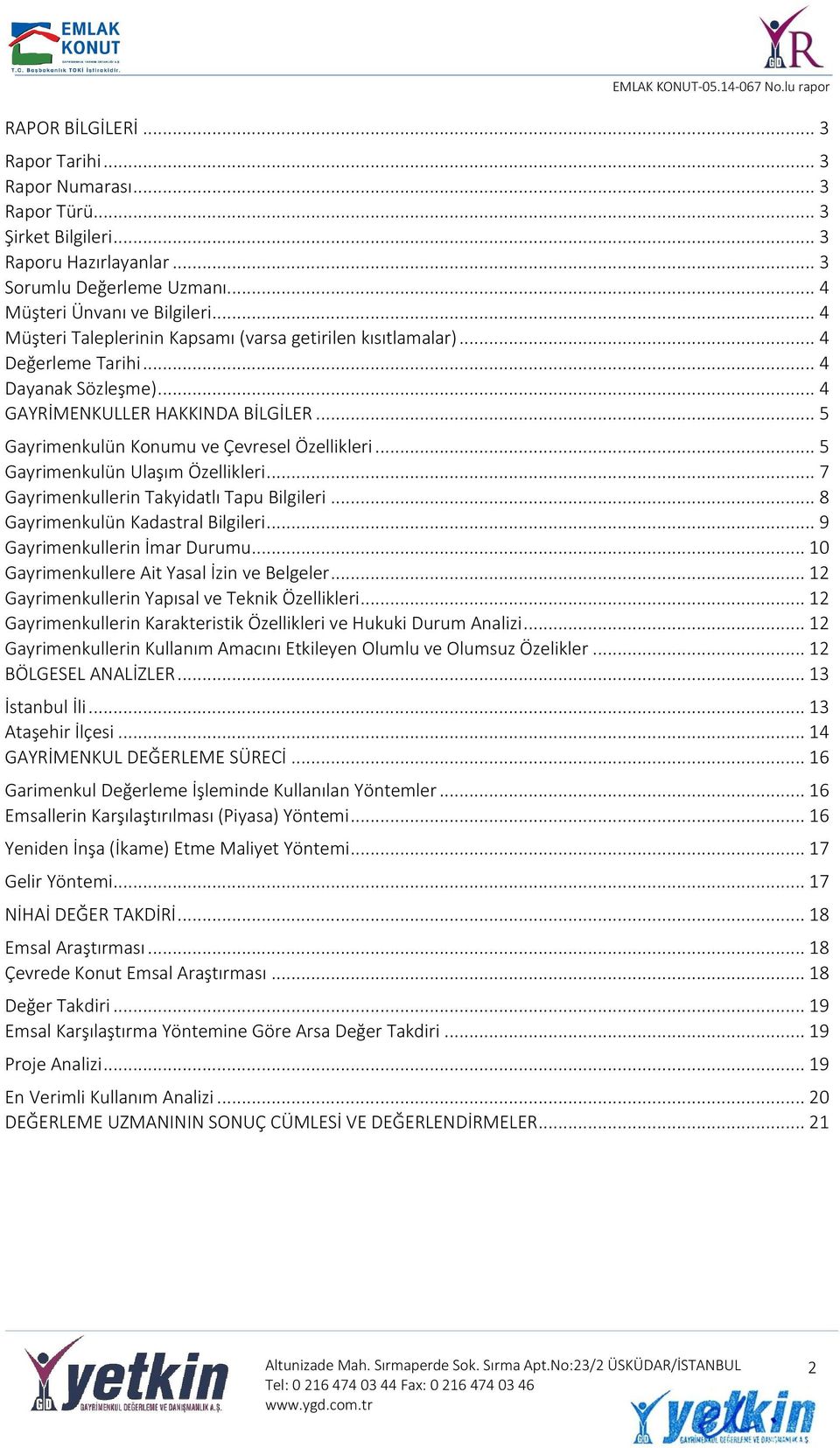 .. 5 Gayrimenkulün Ulaşım Özellikleri... 7 Gayrimenkullerin Takyidatlı Tapu Bilgileri... 8 Gayrimenkulün Kadastral Bilgileri... 9 Gayrimenkullerin İmar Durumu.