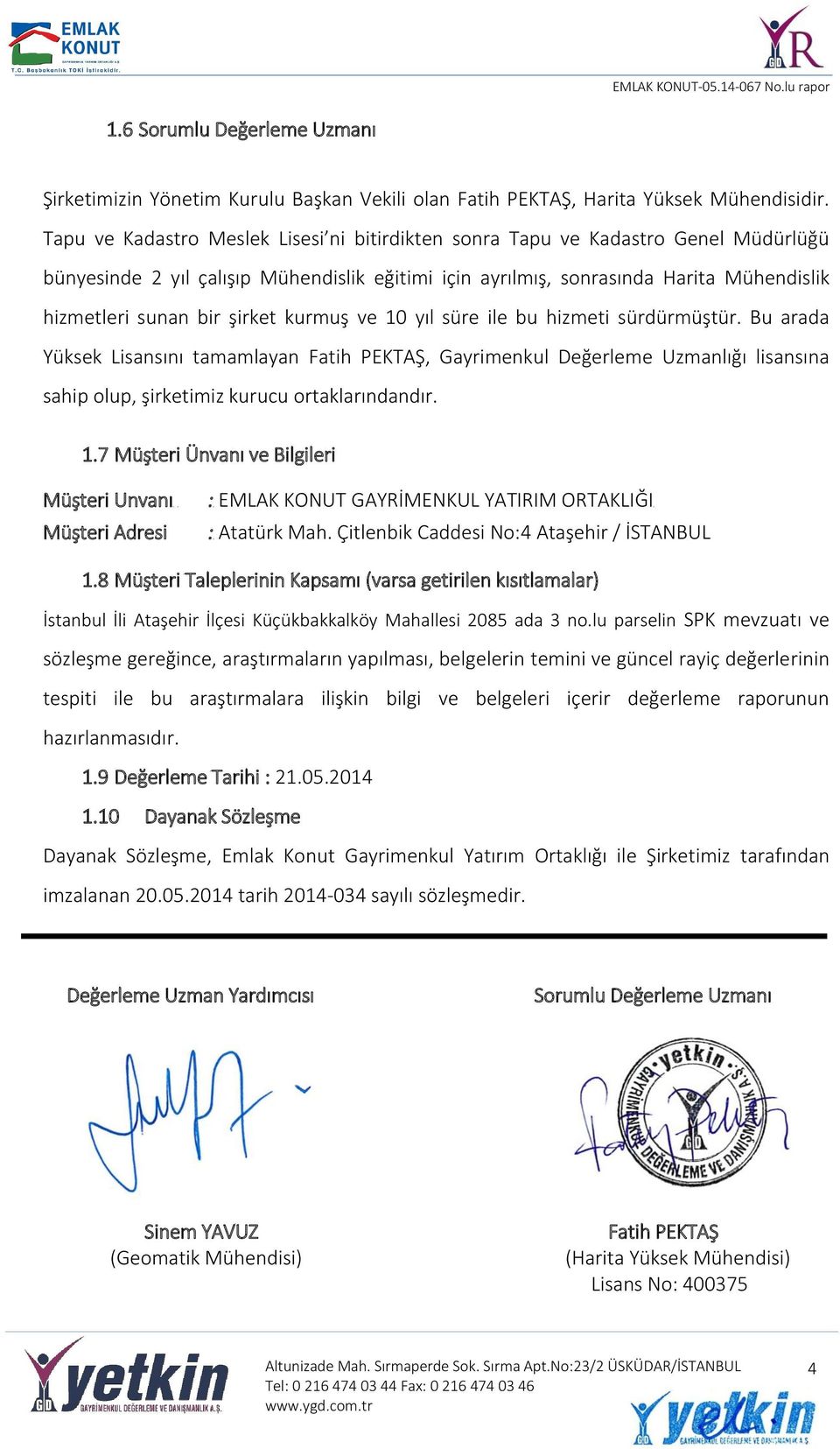 şirket kurmuş ve 10 yıl süre ile bu hizmeti sürdürmüştür. Bu arada Yüksek Lisansını tamamlayan Fatih PEKTAŞ, Gayrimenkul Değerleme Uzmanlığı lisansına sahip olup, şirketimiz kurucu ortaklarındandır.