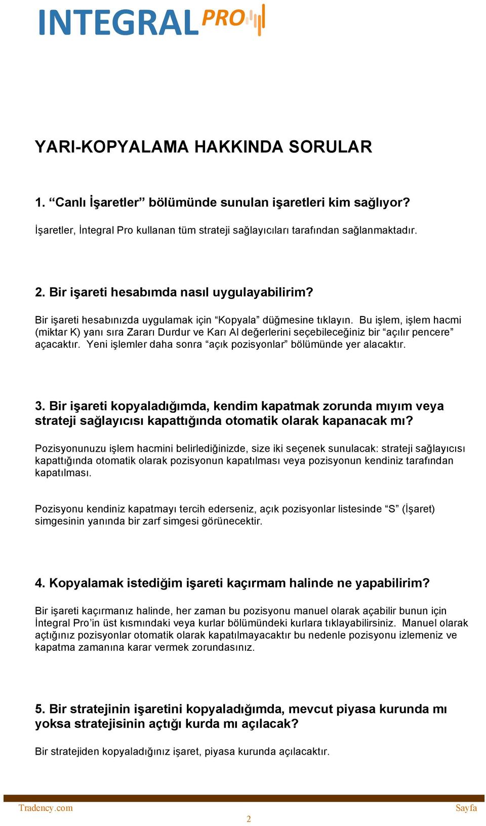 Bu işlem, işlem hacmi (miktar K) yanı sıra Zararı Durdur ve Karı Al değerlerini seçebileceğiniz bir açılır pencere açacaktır. Yeni işlemler daha sonra açık pozisyonlar bölümünde yer alacaktır. 3.