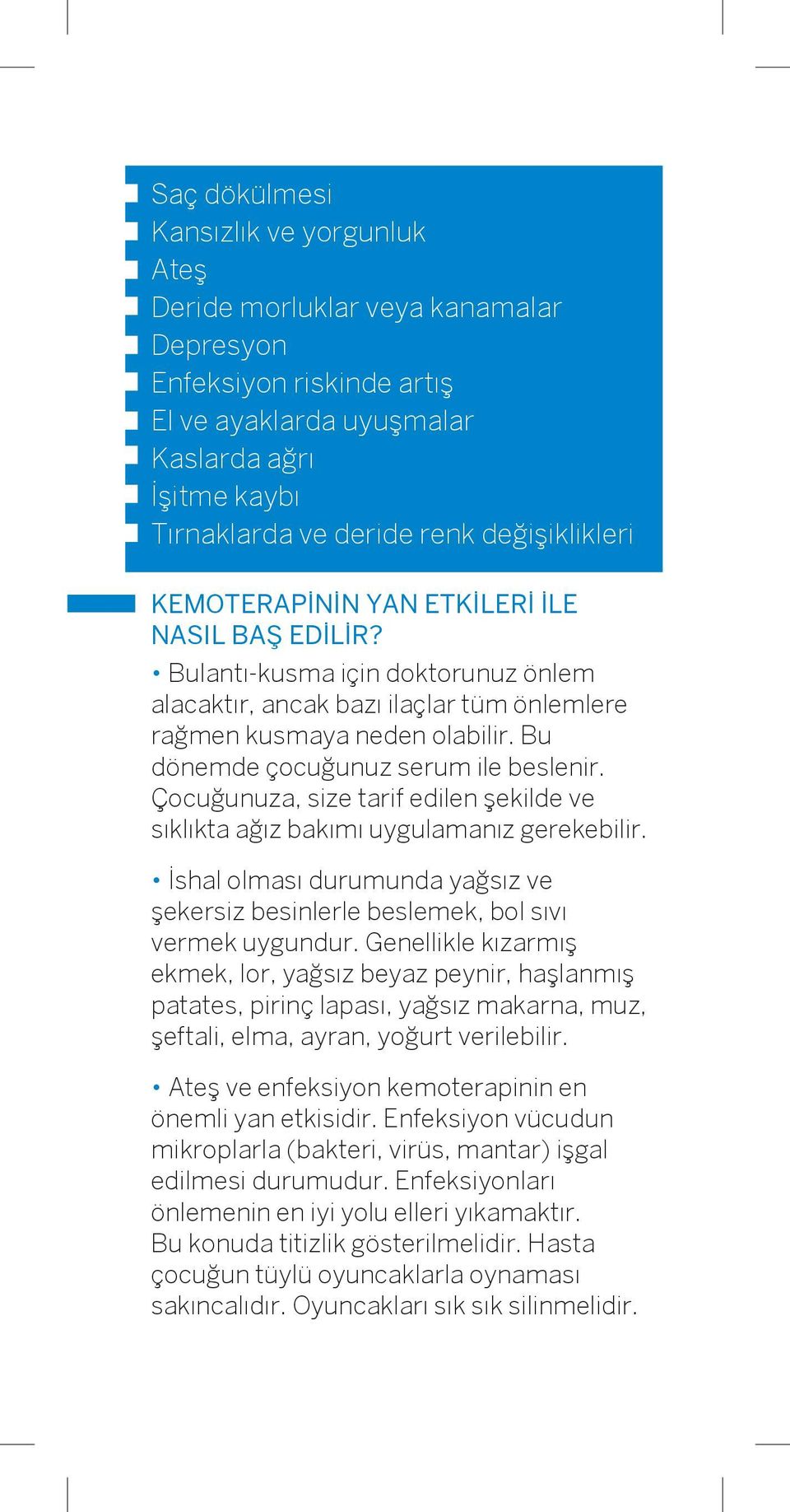 Bu dönemde çocuğunuz serum ile beslenir. Çocuğunuza, size tarif edilen şekilde ve sıklıkta ağız bakımı uygulamanız gerekebilir.