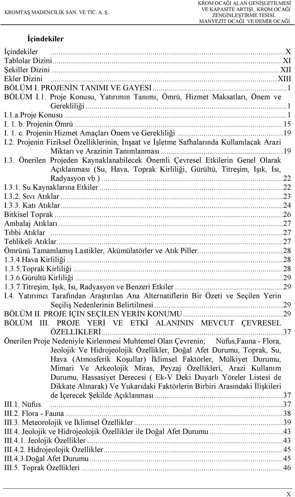 .. 19 I.2. Projenin Fiziksel Özelliklerinin, İnşaat ve İşletme Safhalarında Kullanılacak Arazi Miktarı ve Arazinin Tanımlanması... 19 I.3.