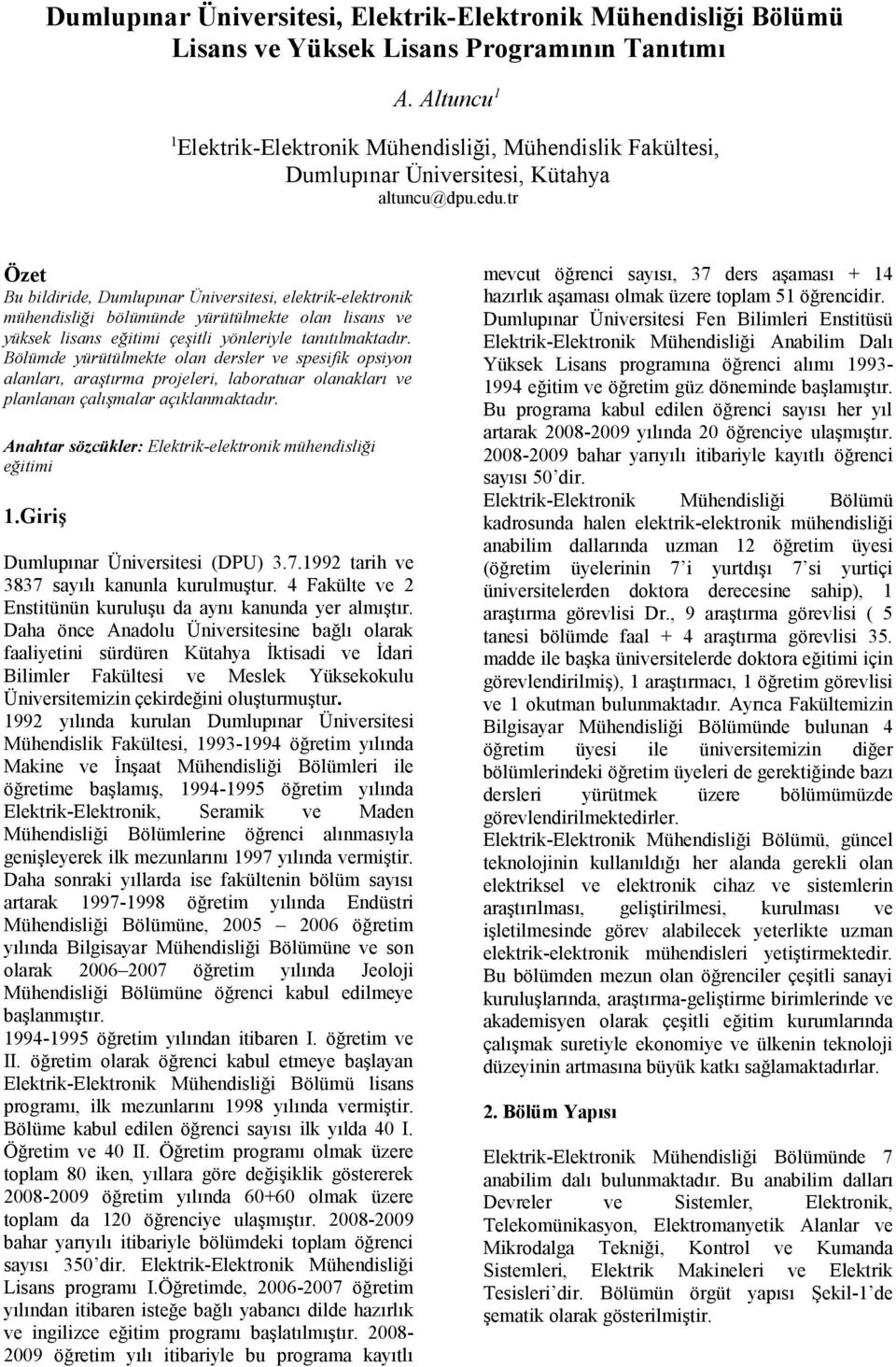 tr Özet Bu bildiride, Dumlupınar Üniversitesi, elektrik-elektronik mühendisliği bölümünde yürütülmekte olan lisans ve yüksek lisans eğitimi çeşitli yönleriyle tanıtılmaktadır.