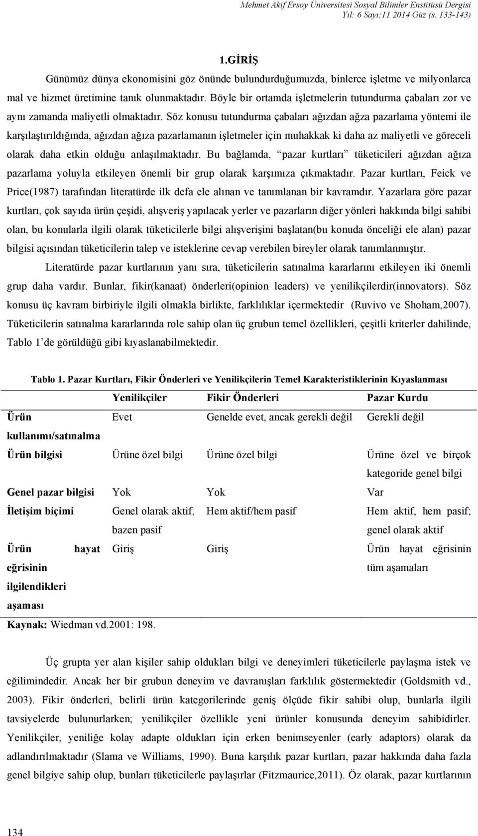 Böyle bir ortamda işletmelerin tutundurma çabaları zor ve aynı zamanda maliyetli olmaktadır.