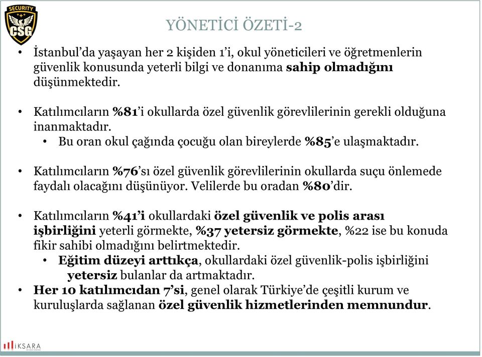 Katılımcıların 76 sı özel güvenlik görevlilerinin okullarda suçu önlemede faydalı olacağını düşünüyor. Velilerde bu oradan 80 dir.