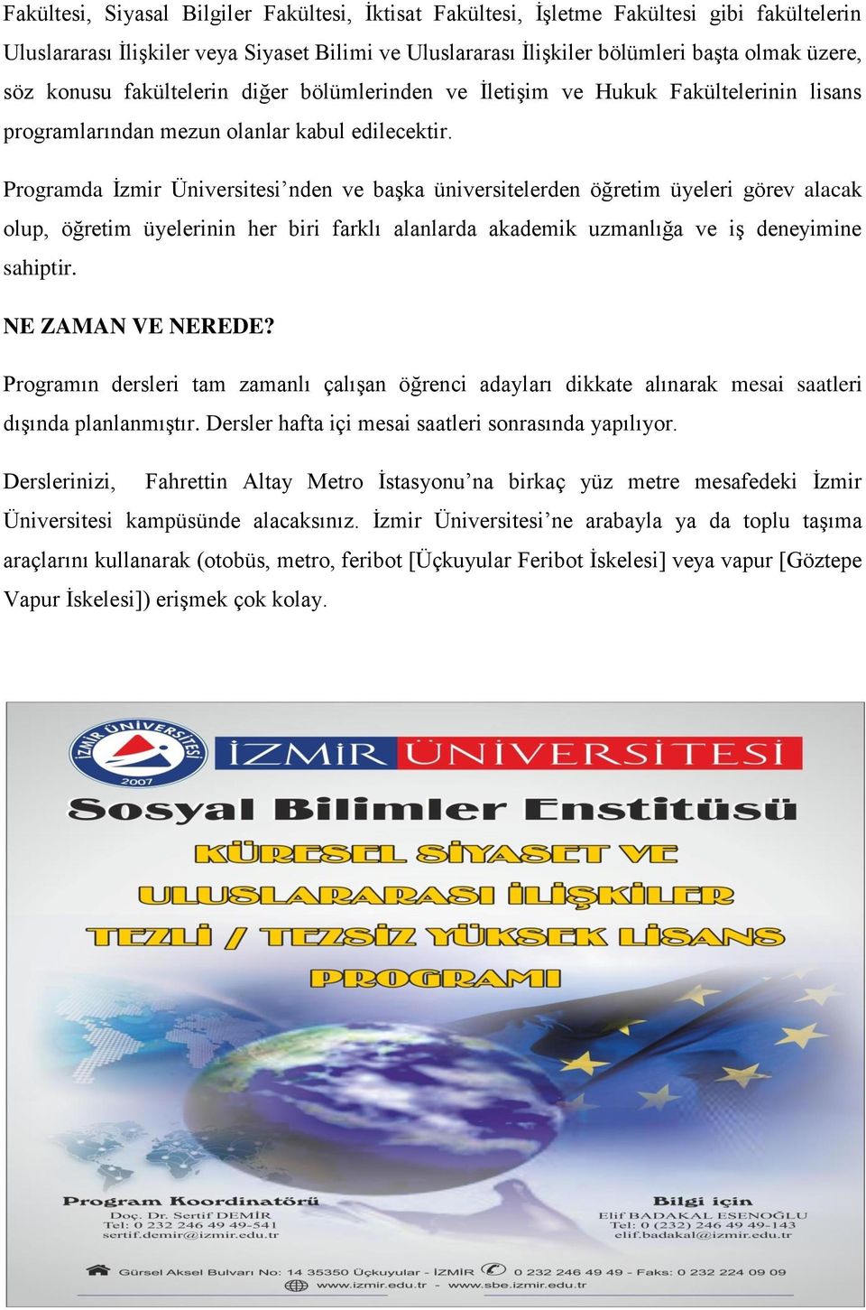 Programda İzmir Üniversitesi nden ve başka üniversitelerden öğretim üyeleri görev alacak olup, öğretim üyelerinin her biri farklı alanlarda akademik uzmanlığa ve iş deneyimine sahiptir.