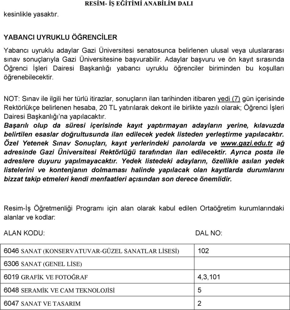 başvurabilir. Adaylar başvuru ve ön kayıt sırasında Öğrenci İşleri Dairesi Başkanlığı yabancı uyruklu öğrenciler biriminden bu koşulları öğrenebilecektir.