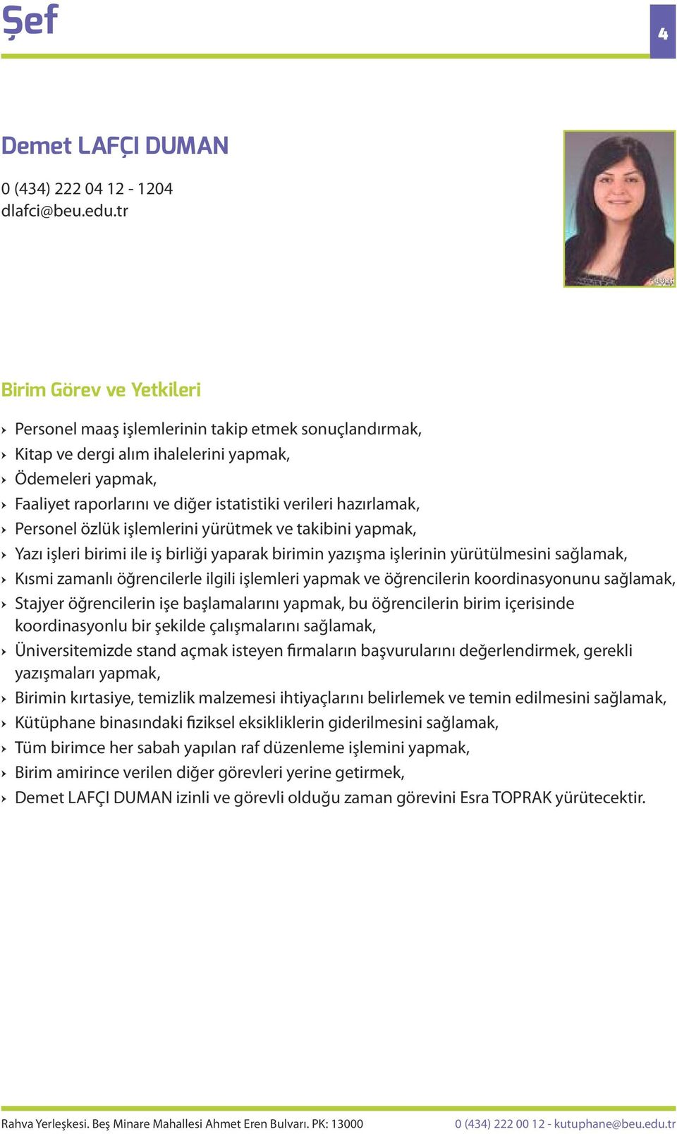 işlemlerini yürütmek ve takibini yapmak, Yazı işleri birimi ile iş birliği yaparak birimin yazışma işlerinin yürütülmesini sağlamak, Kısmi zamanlı öğrencilerle ilgili işlemleri yapmak ve öğrencilerin