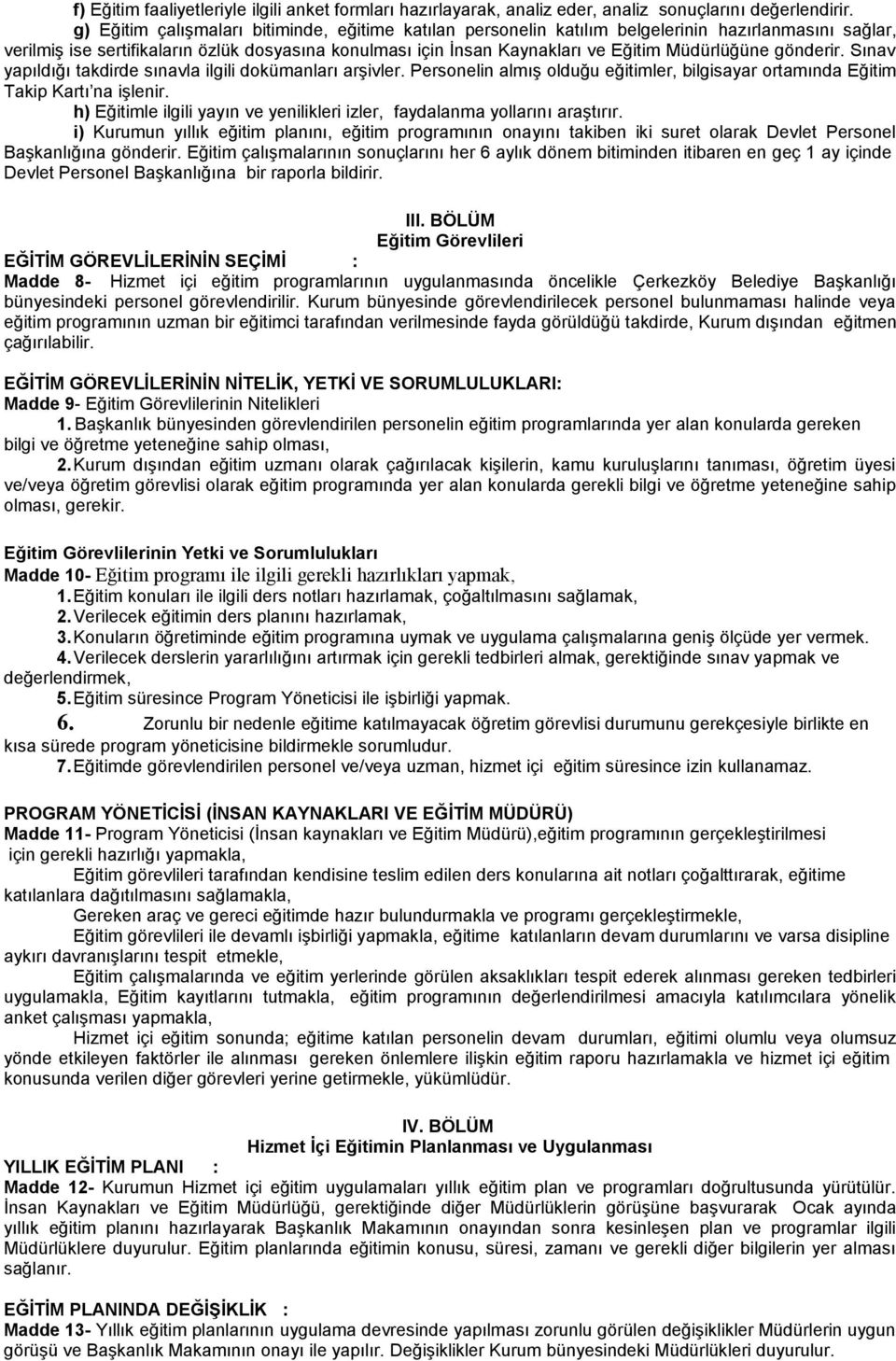 Müdürlüğüne gönderir. Sınav yapıldığı takdirde sınavla ilgili dokümanları arşivler. Personelin almış olduğu eğitimler, bilgisayar ortamında Eğitim Takip Kartı na işlenir.