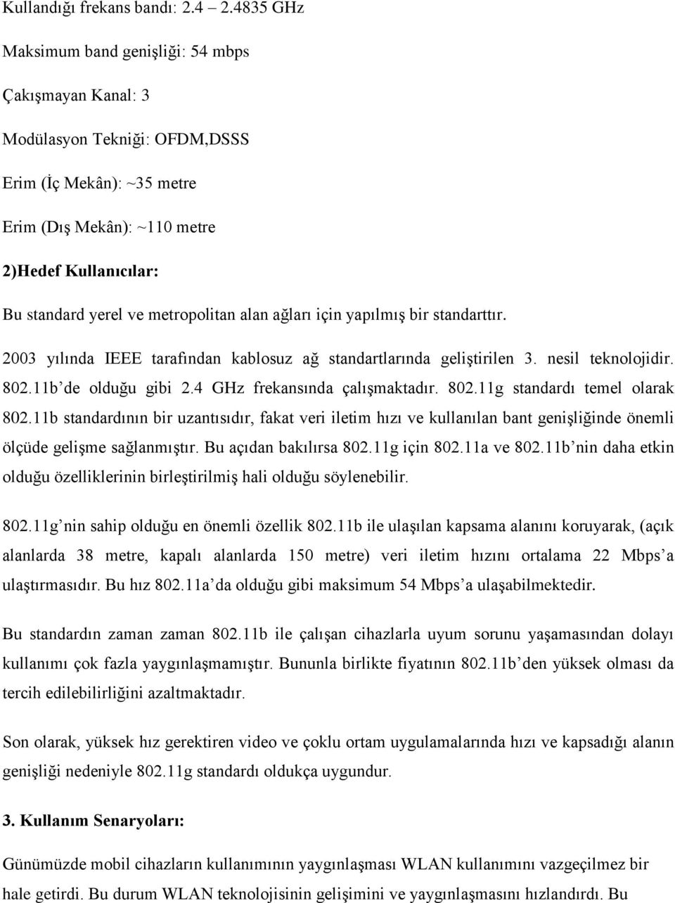 metropolitan alan ağları için yapılmış bir standarttır. 2003 yılında IEEE tarafından kablosuz ağ standartlarında geliştirilen 3. nesil teknolojidir. 802.11b de olduğu gibi 2.