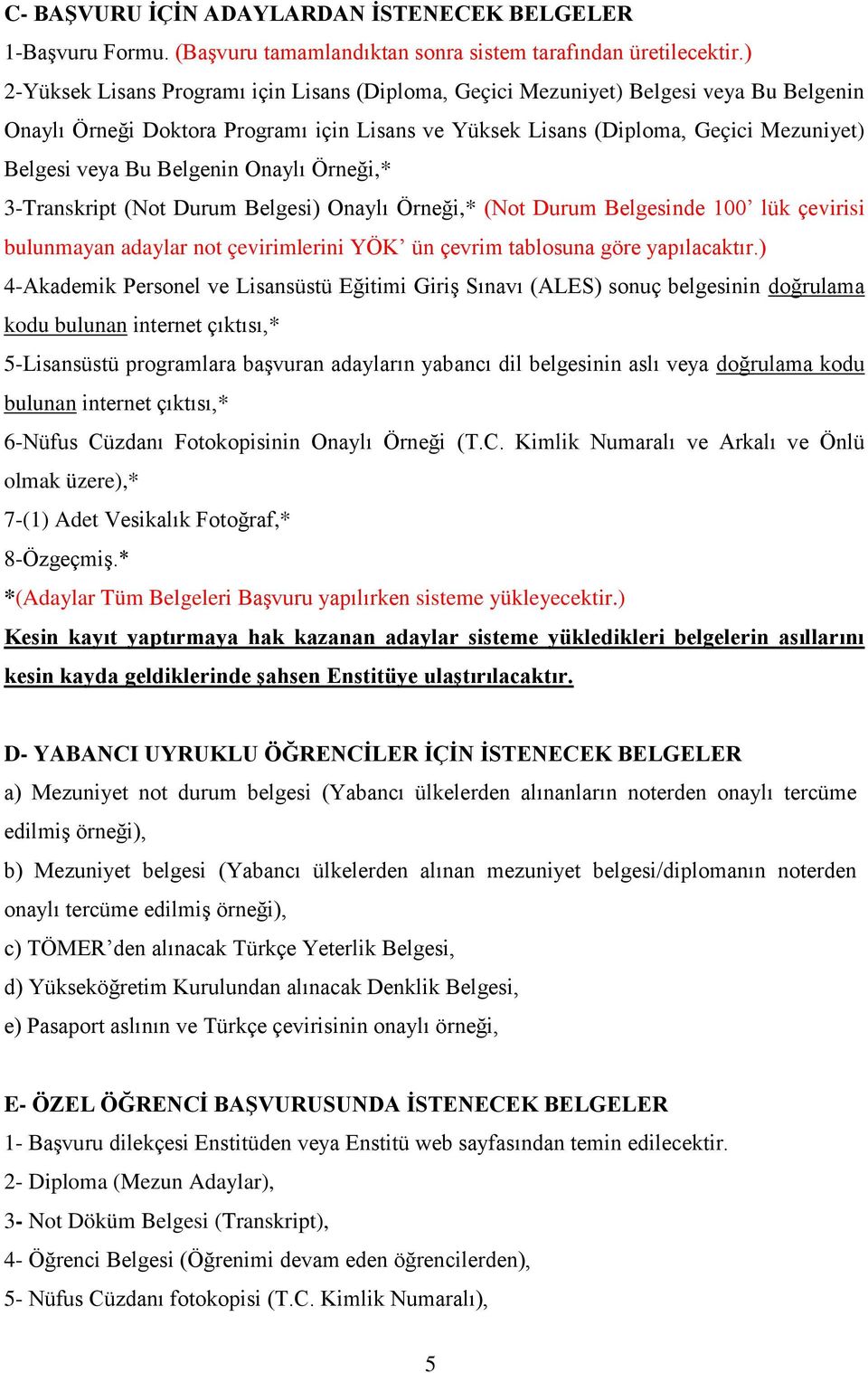 Belgenin Onaylı Örneği,* 3-Transkript (Not Durum Belgesi) Onaylı Örneği,* (Not Durum Belgesinde 100 lük çevirisi bulunmayan adaylar not çevirimlerini YÖK ün çevrim tablosuna göre yapılacaktır.