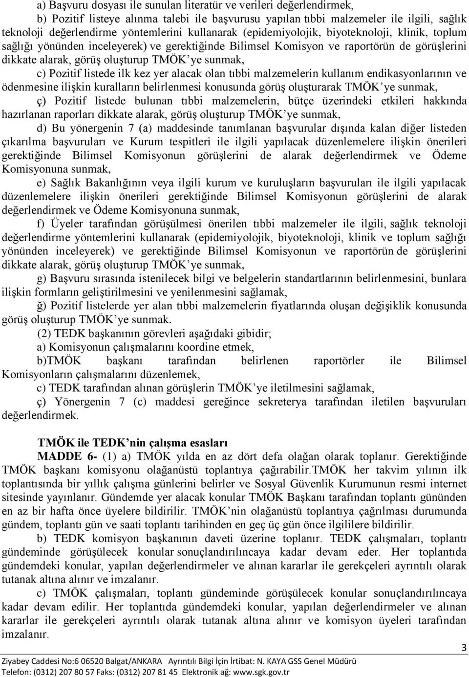 c) Pozitif listede ilk kez yer alacak olan tıbbi malzemelerin kullanım endikasyonlarının ve ödenmesine ilişkin kuralların belirlenmesi konusunda görüş oluşturarak TMÖK ye sunmak, ç) Pozitif listede